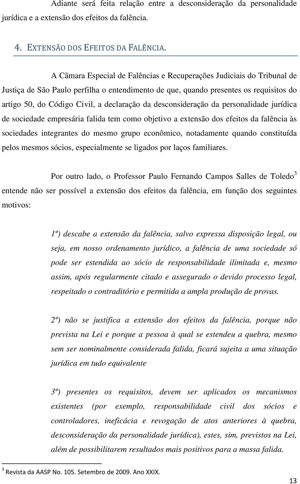 da desconsideração da personalidade jurídica de sociedade empresária falida tem como objetivo a extensão dos efeitos da falência às sociedades integrantes do mesmo grupo econômico, notadamente quando