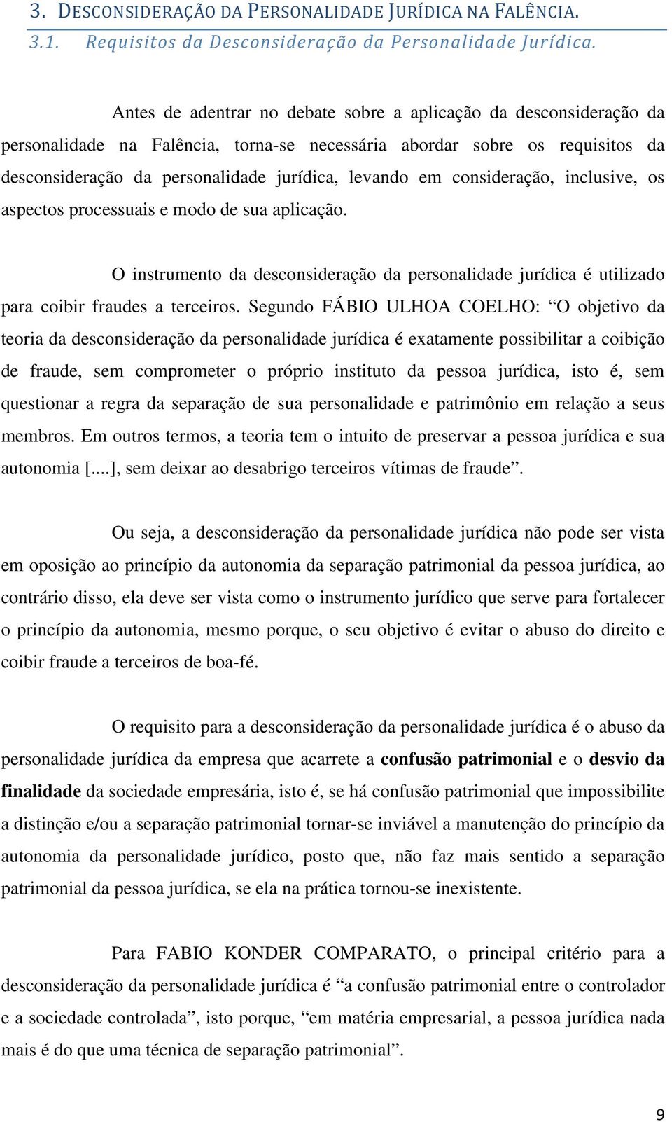 consideração, inclusive, os aspectos processuais e modo de sua aplicação. O instrumento da desconsideração da personalidade jurídica é utilizado para coibir fraudes a terceiros.