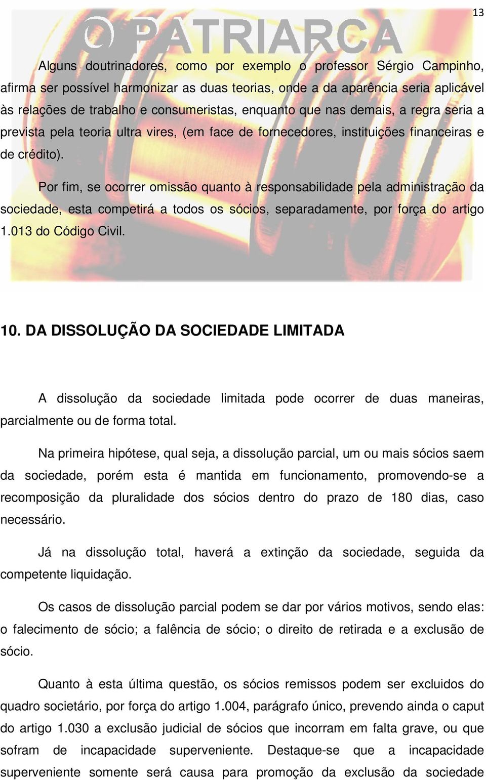 Por fim, se ocorrer omissão quanto à responsabilidade pela administração da sociedade, esta competirá a todos os sócios, separadamente, por força do artigo 1.013 do Código Civil. 10.