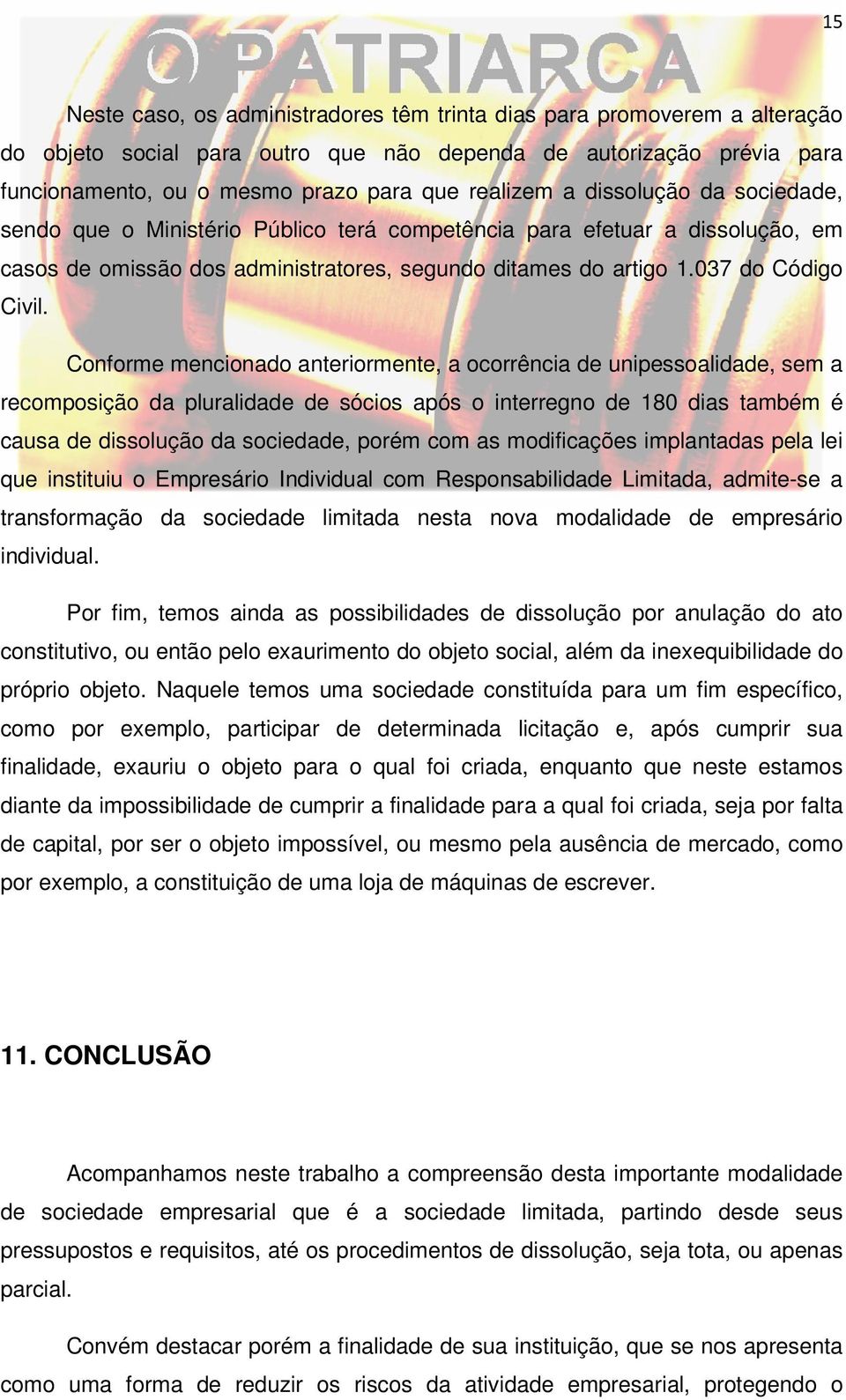 Conforme mencionado anteriormente, a ocorrência de unipessoalidade, sem a recomposição da pluralidade de sócios após o interregno de 180 dias também é causa de dissolução da sociedade, porém com as