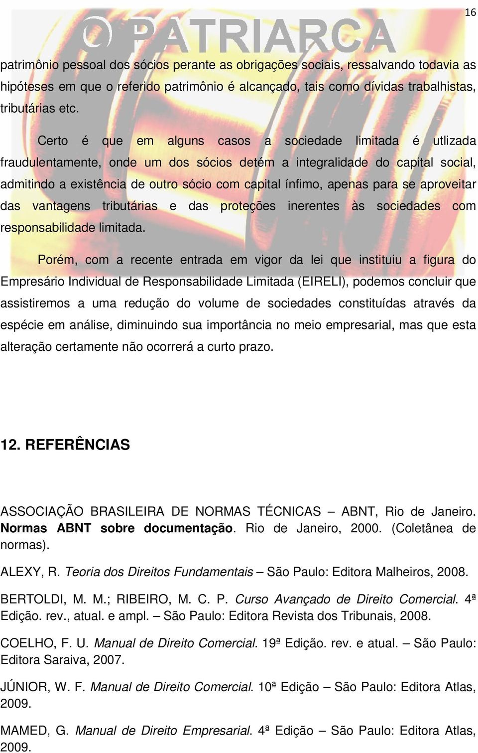 apenas para se aproveitar das vantagens tributárias e das proteções inerentes às sociedades com responsabilidade limitada.