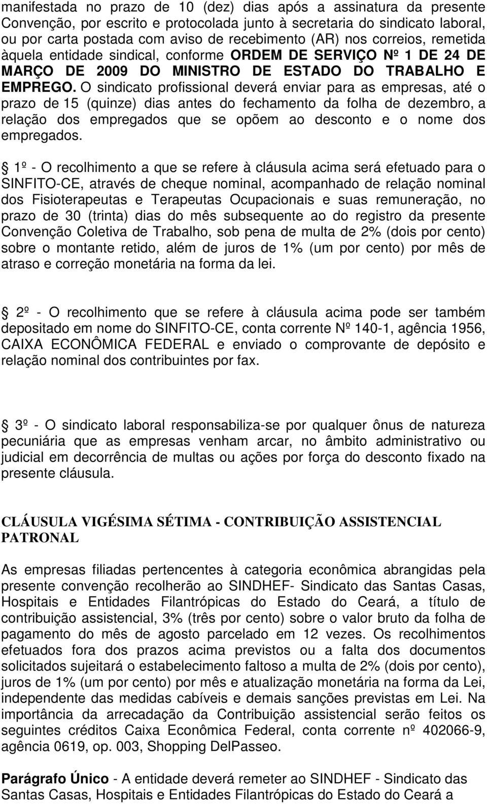 O sindicato profissional deverá enviar para as empresas, até o prazo de 15 (quinze) dias antes do fechamento da folha de dezembro, a relação dos empregados que se opõem ao desconto e o nome dos