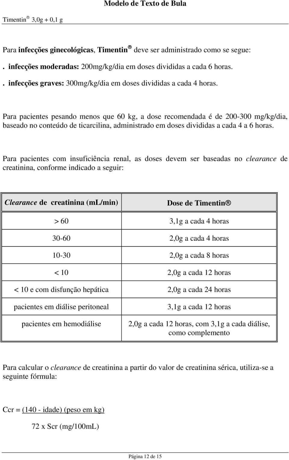 Para pacientes pesando menos que 60 kg, a dose recomendada é de 200-300 mg/kg/dia, baseado no conteúdo de ticarcilina, administrado em doses divididas a cada 4 a 6 horas.