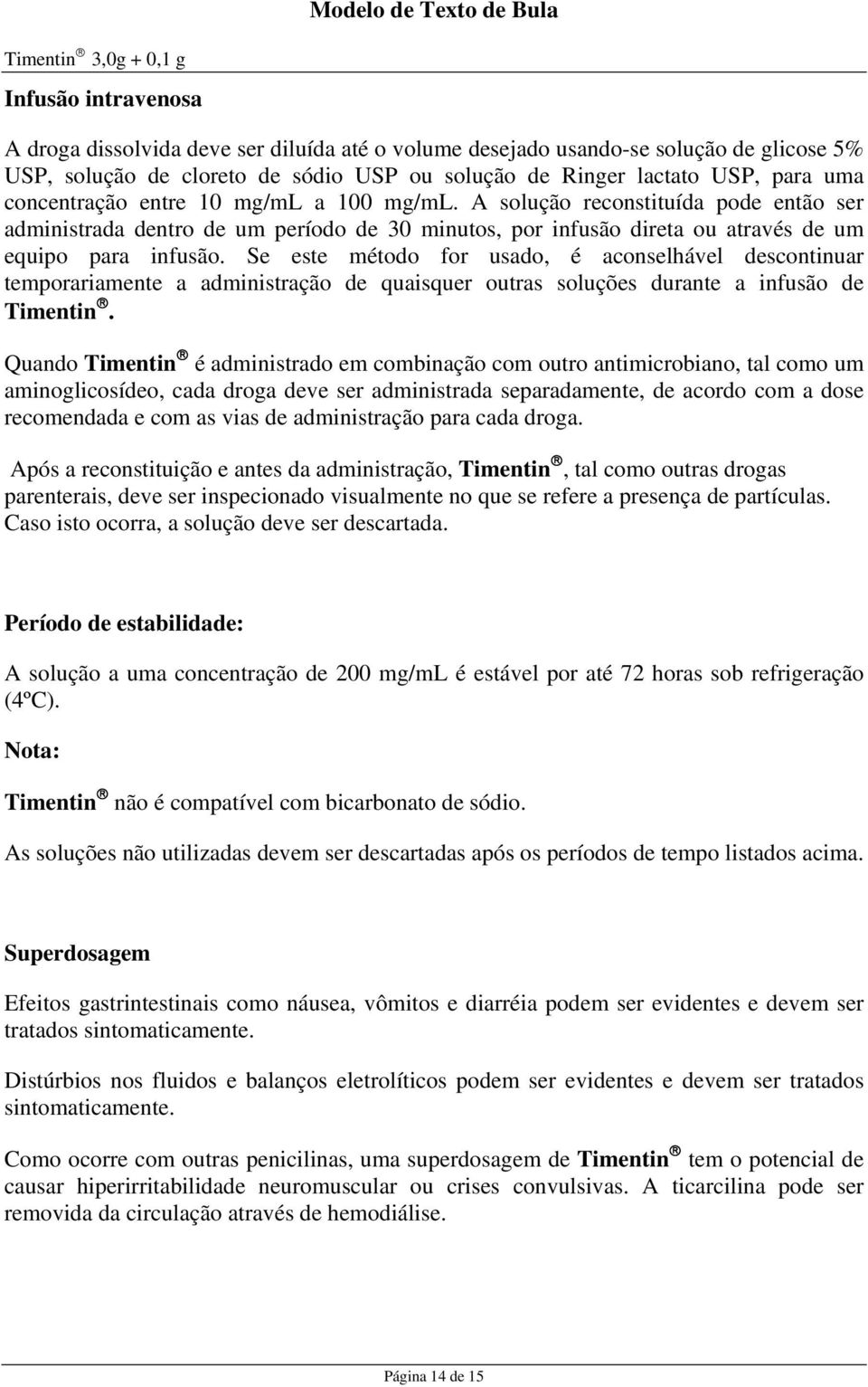 Se este método for usado, é aconselhável descontinuar temporariamente a administração de quaisquer outras soluções durante a infusão de Timentin.