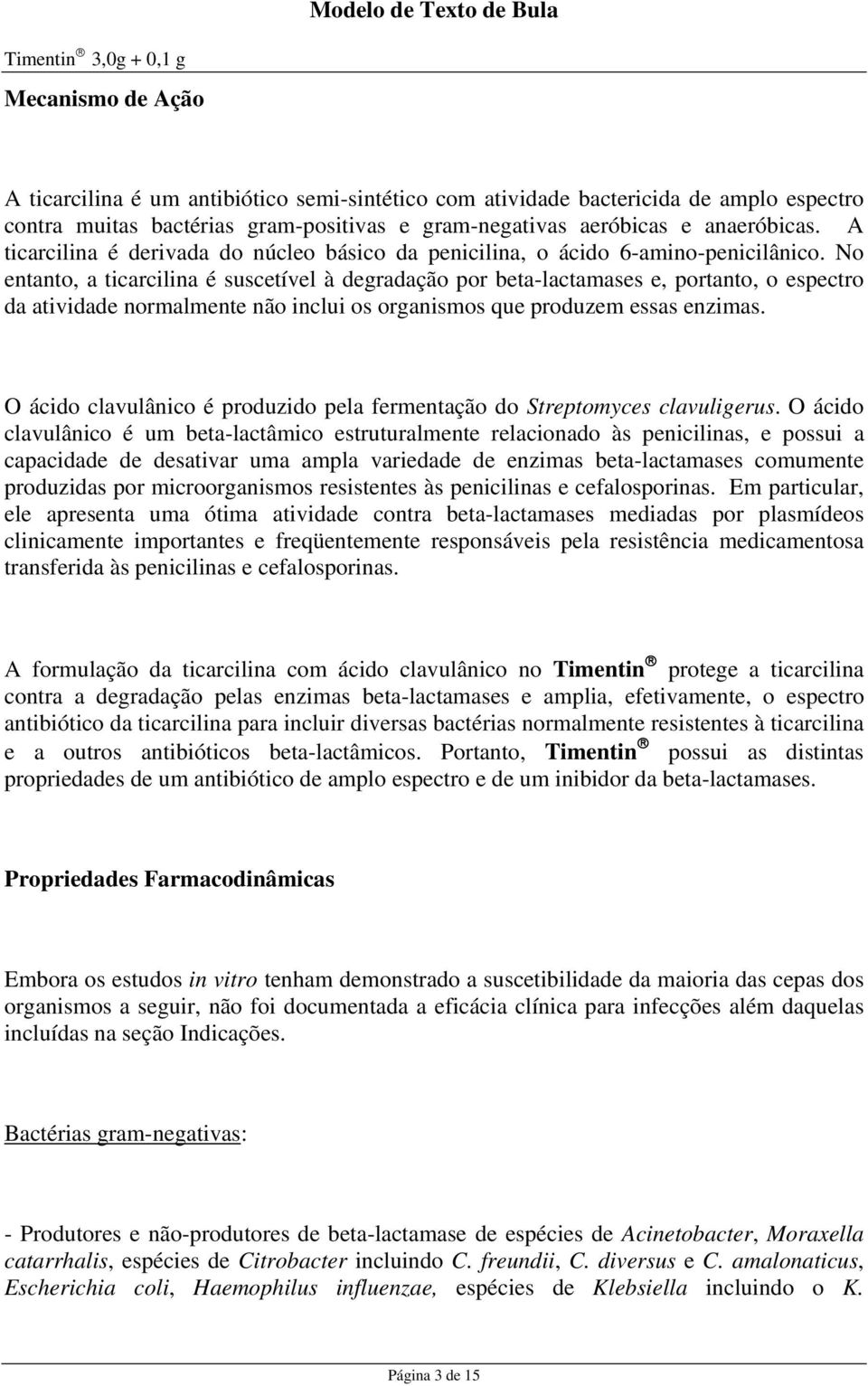 No entanto, a ticarcilina é suscetível à degradação por beta-lactamases e, portanto, o espectro da atividade normalmente não inclui os organismos que produzem essas enzimas.