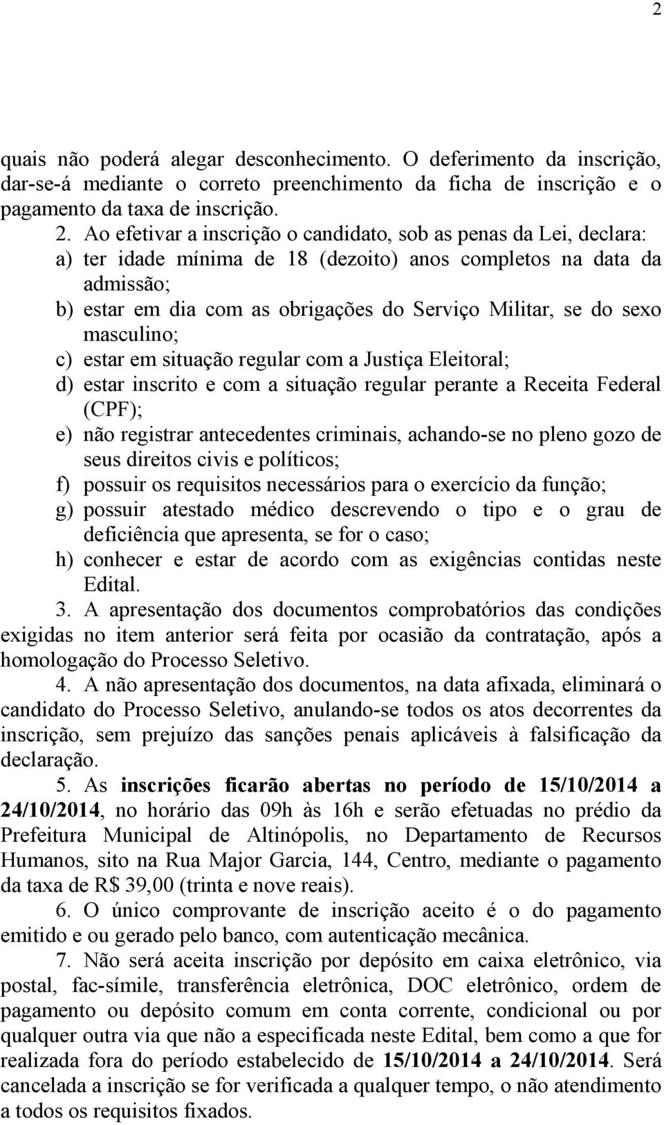 sexo masculino; c) estar em situação regular com a Justiça Eleitoral; d) estar inscrito e com a situação regular perante a Receita Federal (CPF); e) não registrar antecedentes criminais, achando-se