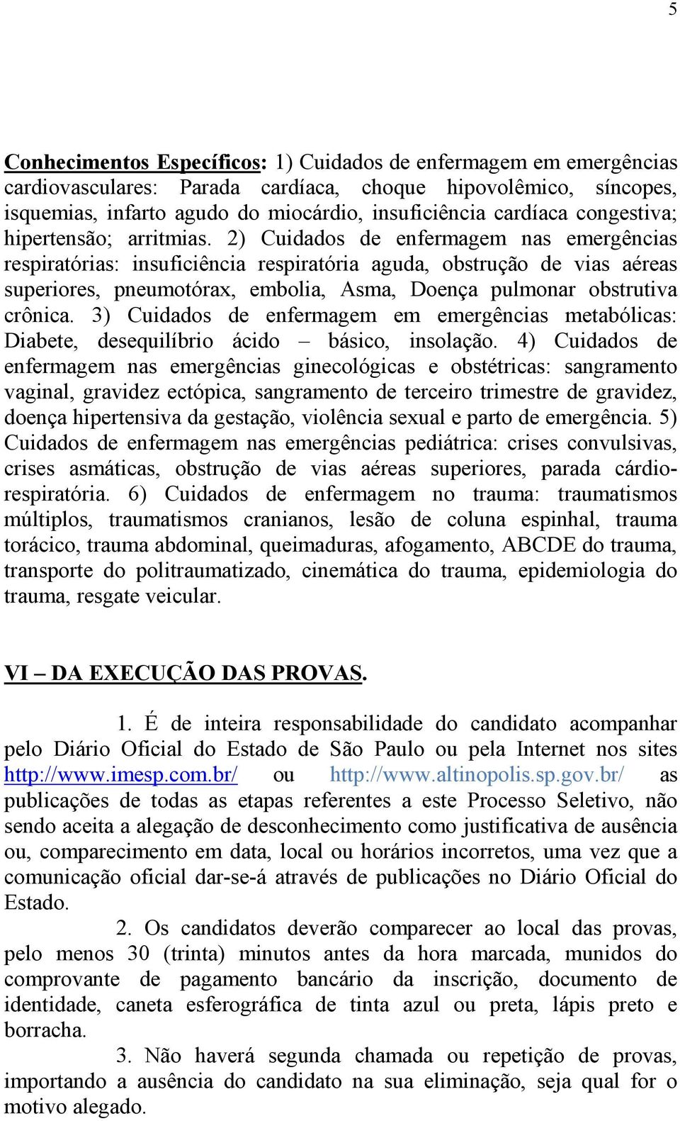 2) Cuidados de enfermagem nas emergências respiratórias: insuficiência respiratória aguda, obstrução de vias aéreas superiores, pneumotórax, embolia, Asma, Doença pulmonar obstrutiva crônica.