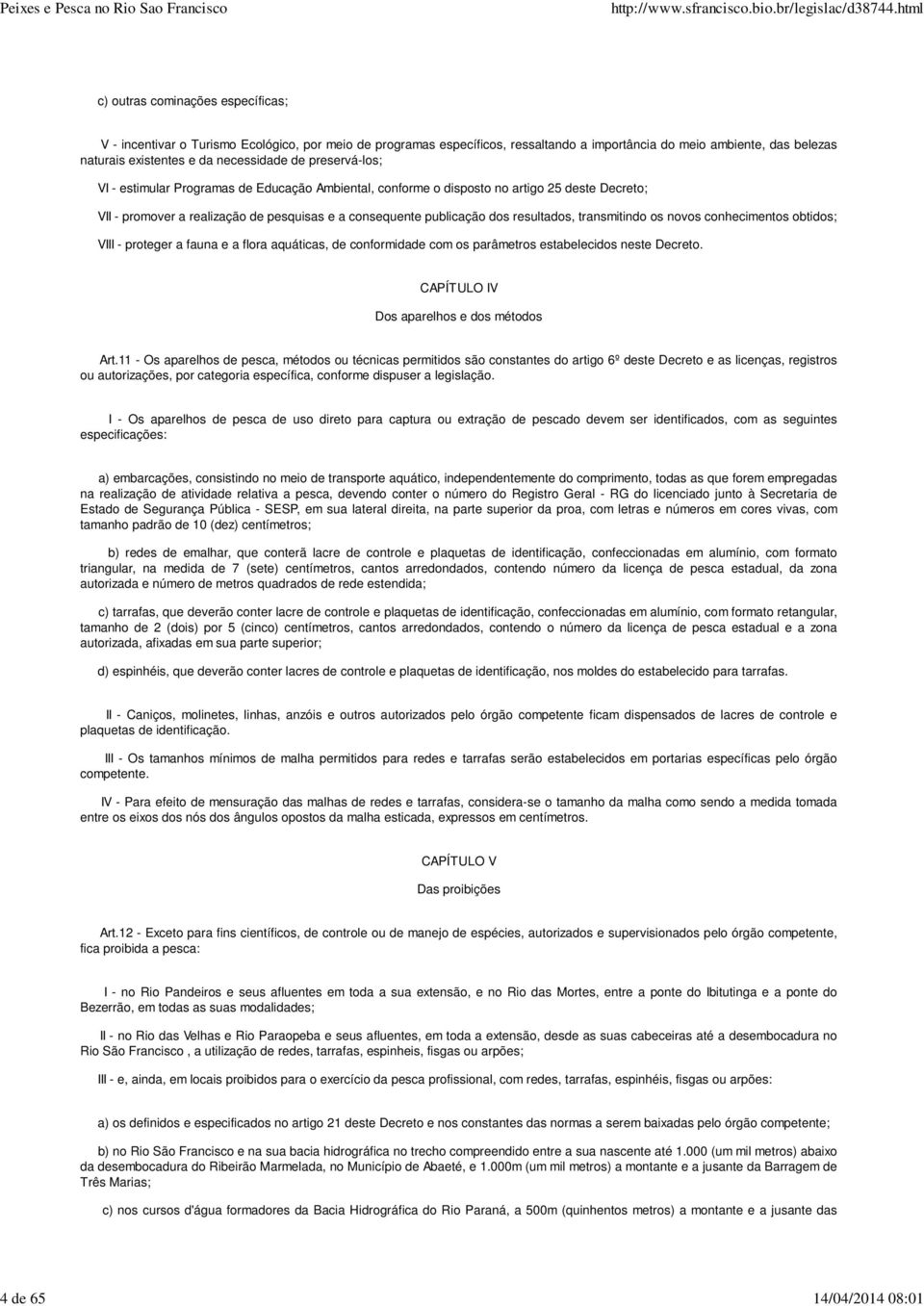 publicação dos resultados, transmitindo os novos conhecimentos obtidos; VIII - proteger a fauna e a flora aquáticas, de conformidade com os parâmetros estabelecidos neste Decreto.