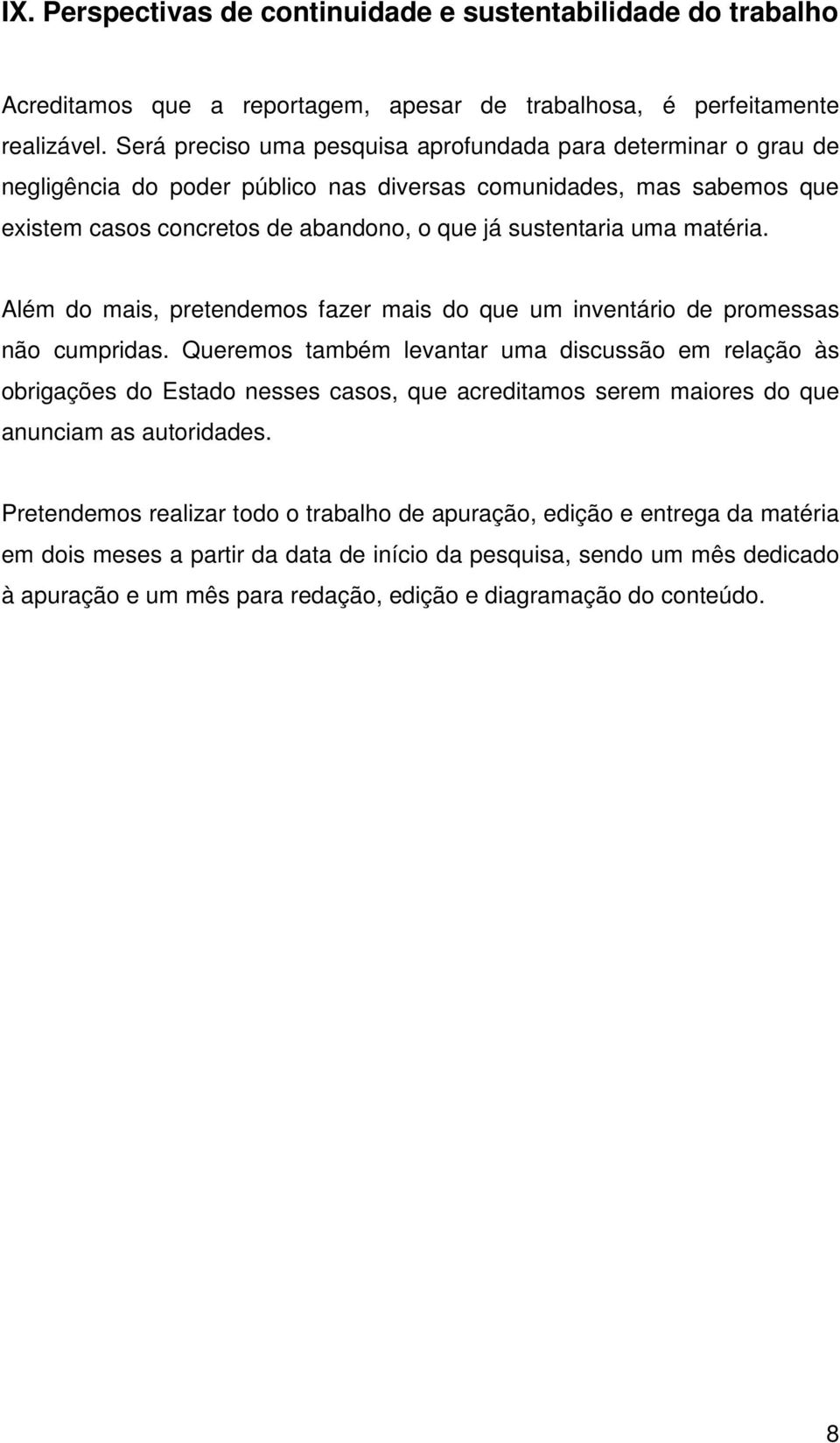 matéria. Além do mais, pretendemos fazer mais do que um inventário de promessas não cumpridas.