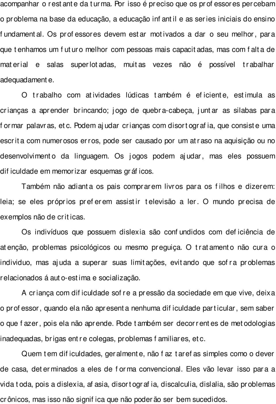 trabalhar adequadamente. O trabalho com atividades lúdicas também é eficiente, estimula as crianças a aprender brincando; jogo de quebra-cabeça, juntar as silabas para formar palavras, etc.