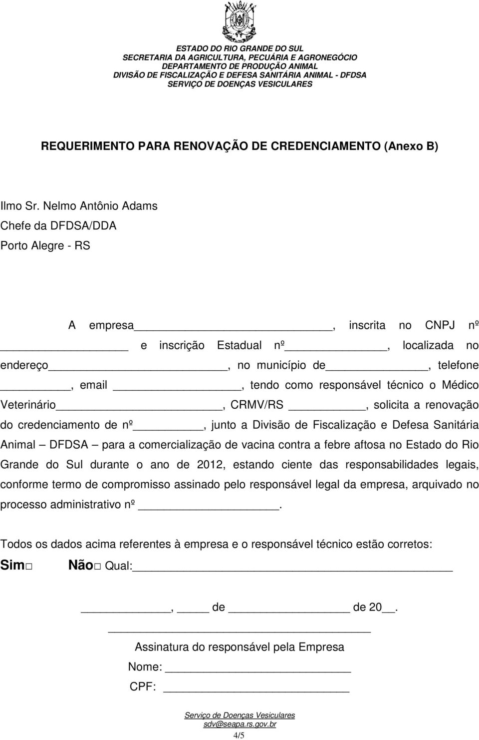 técnico o Médico Veterinário, CRMV/RS, solicita a renovação do credenciamento de nº, junto a Divisão de Fiscalização e Defesa Sanitária Animal DFDSA para a comercialização de vacina contra a febre