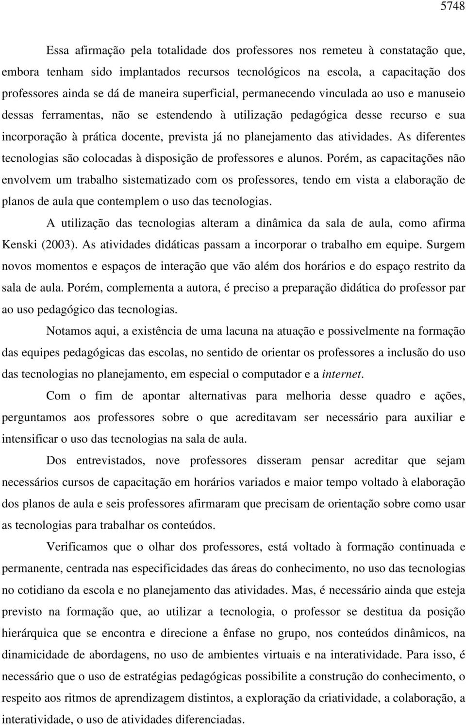 atividades. As diferentes tecnologias são colocadas à disposição de professores e alunos.