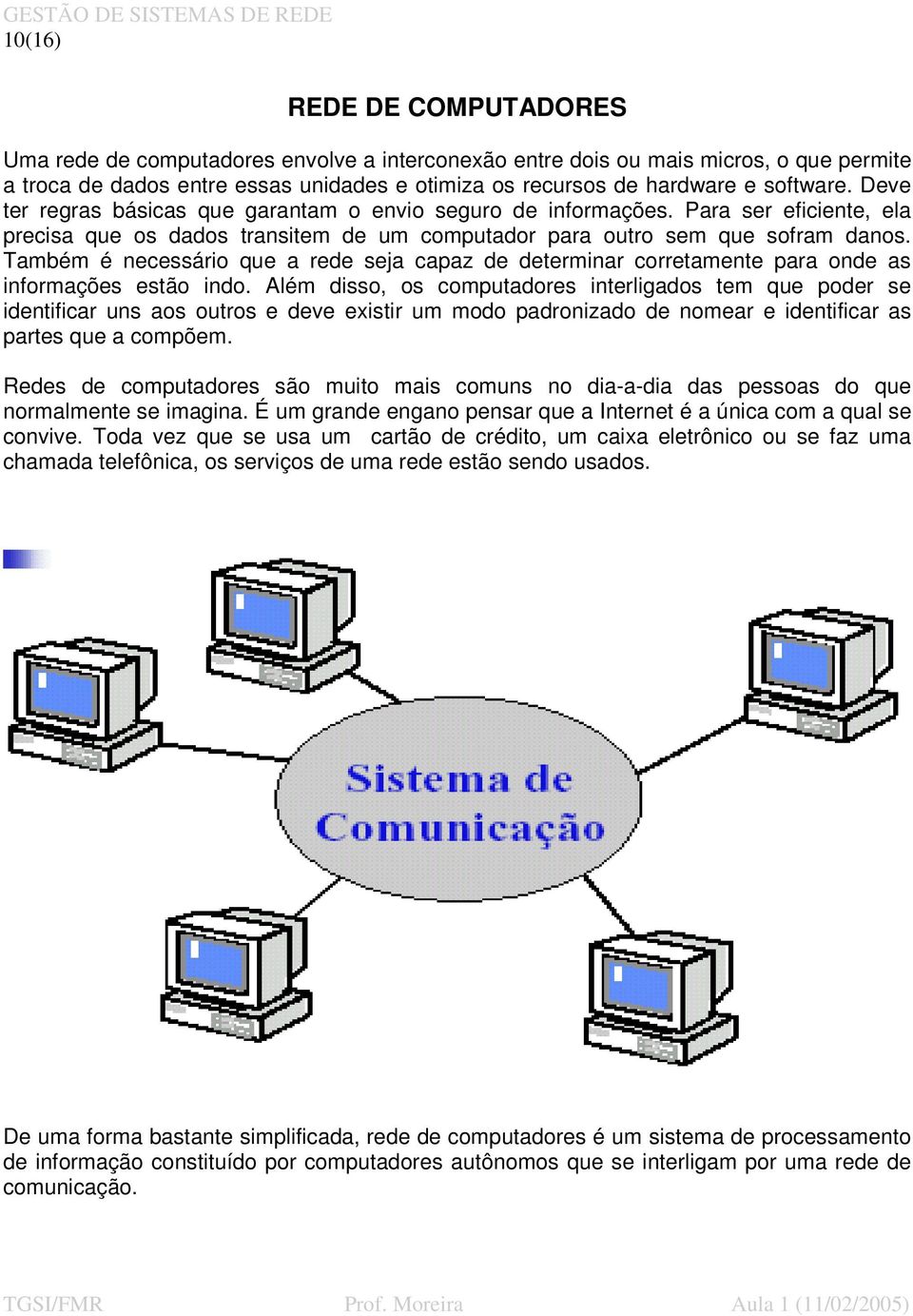 Também é necessário que a rede seja capaz de determinar corretamente para onde as informações estão indo.