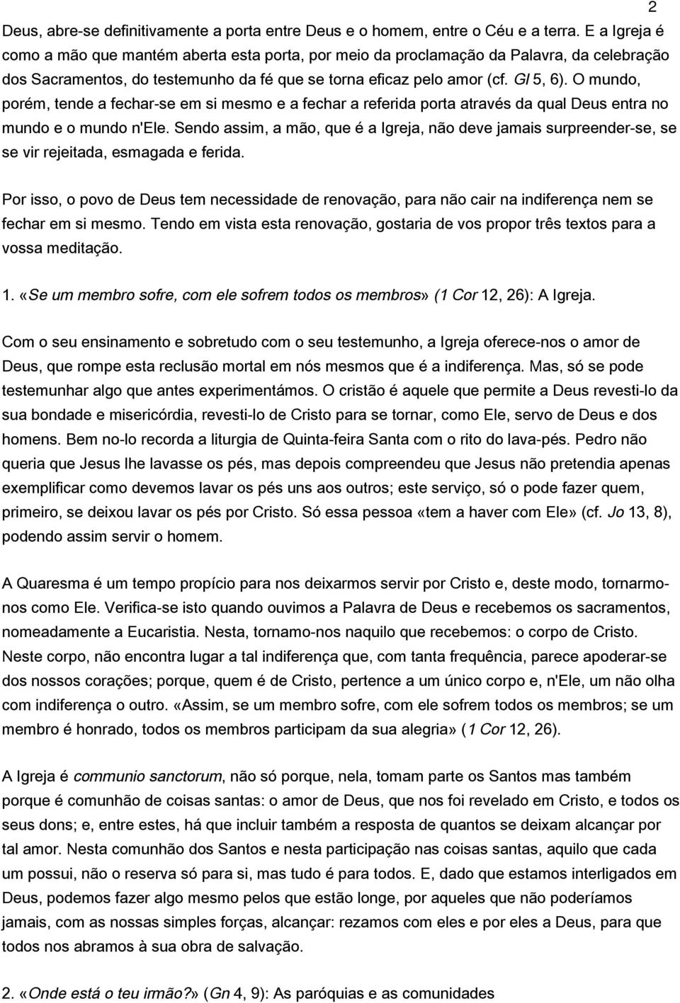 O mundo, porém, tende a fechar-se em si mesmo e a fechar a referida porta através da qual Deus entra no mundo e o mundo n'ele.