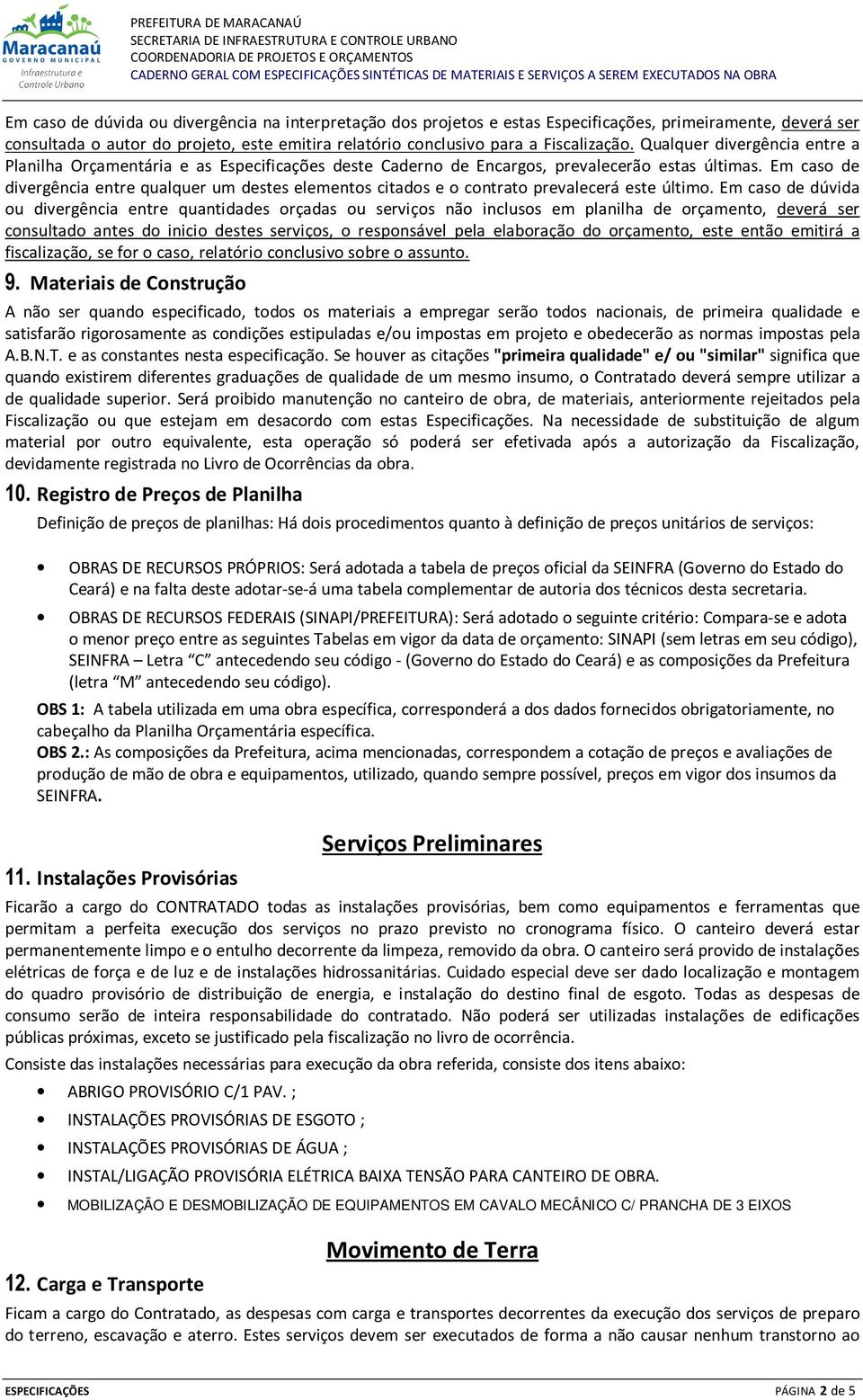 Em caso de divergência entre qualquer um destes elementos citados e o contrato prevalecerá este último.