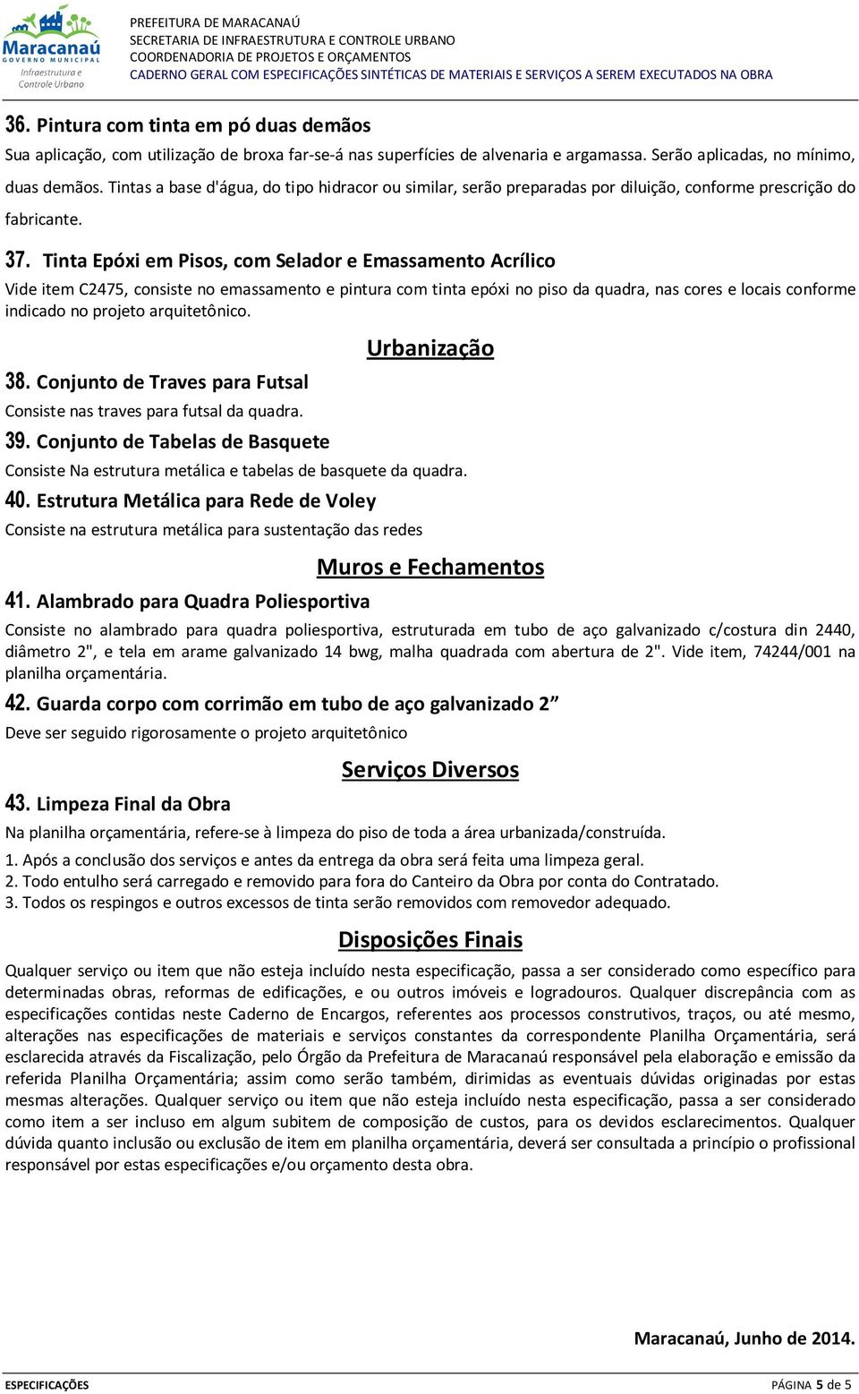 Tinta Epóxi em Pisos, com Selador e Emassamento Acrílico Vide item C2475, consiste no emassamento e pintura com tinta epóxi no piso da quadra, nas cores e locais conforme indicado no projeto