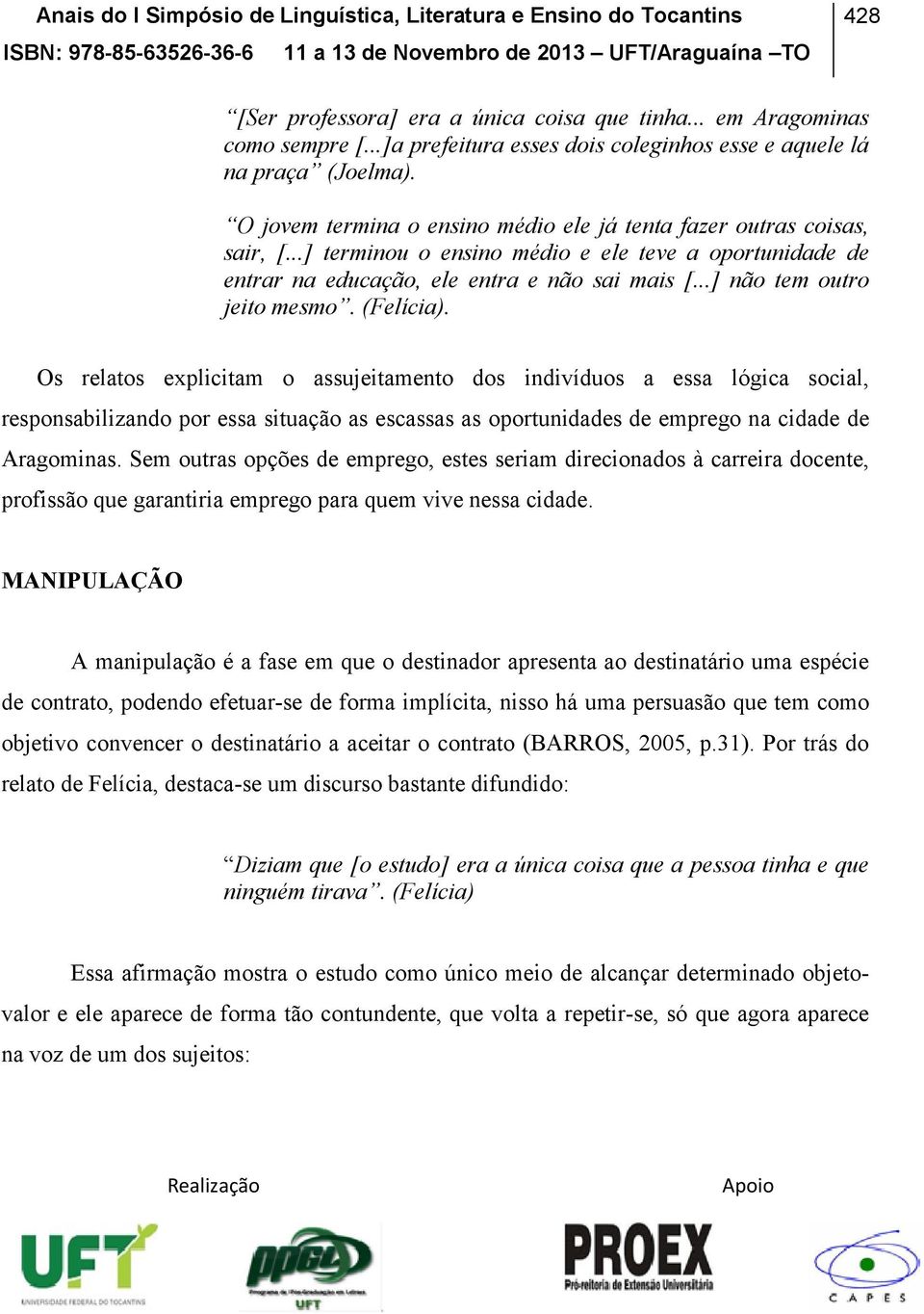 ..] não tem outro jeito mesmo. (Felícia).