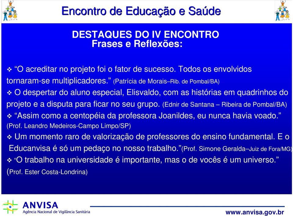 (Ednir de Santana Ribeira de Pombal/BA) Assim como a centopéia da professora Joanildes, eu nunca havia voado. (Prof.