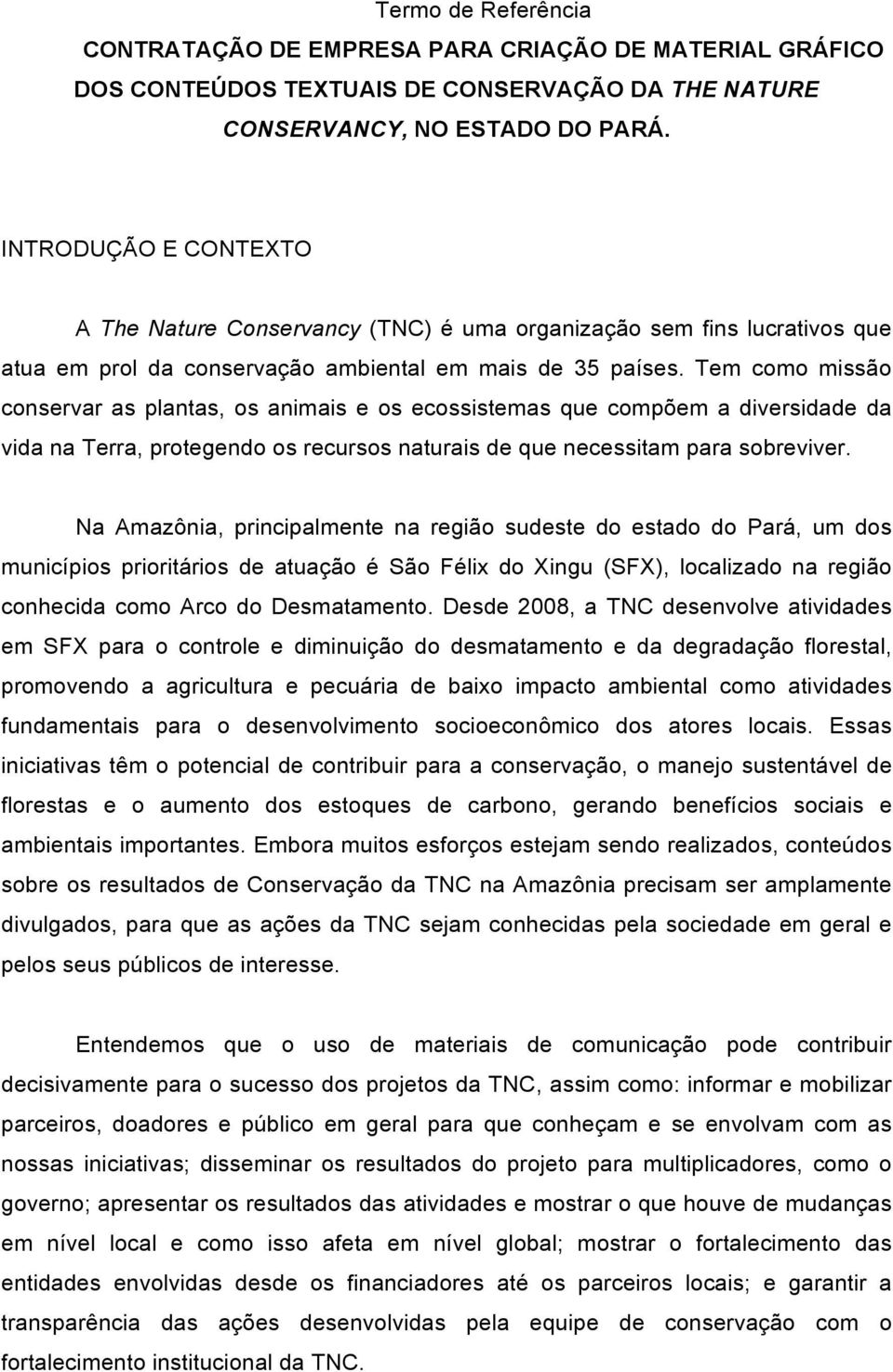 Tem como missão conservar as plantas, os animais e os ecossistemas que compõem a diversidade da vida na Terra, protegendo os recursos naturais de que necessitam para sobreviver.