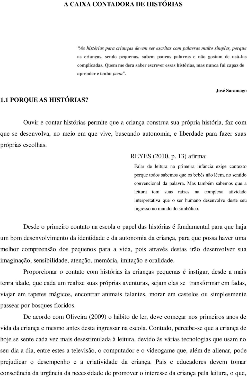 José Saramago Ouvir e contar histórias permite que a criança construa sua própria história, faz com que se desenvolva, no meio em que vive, buscando autonomia, e liberdade para fazer suas próprias