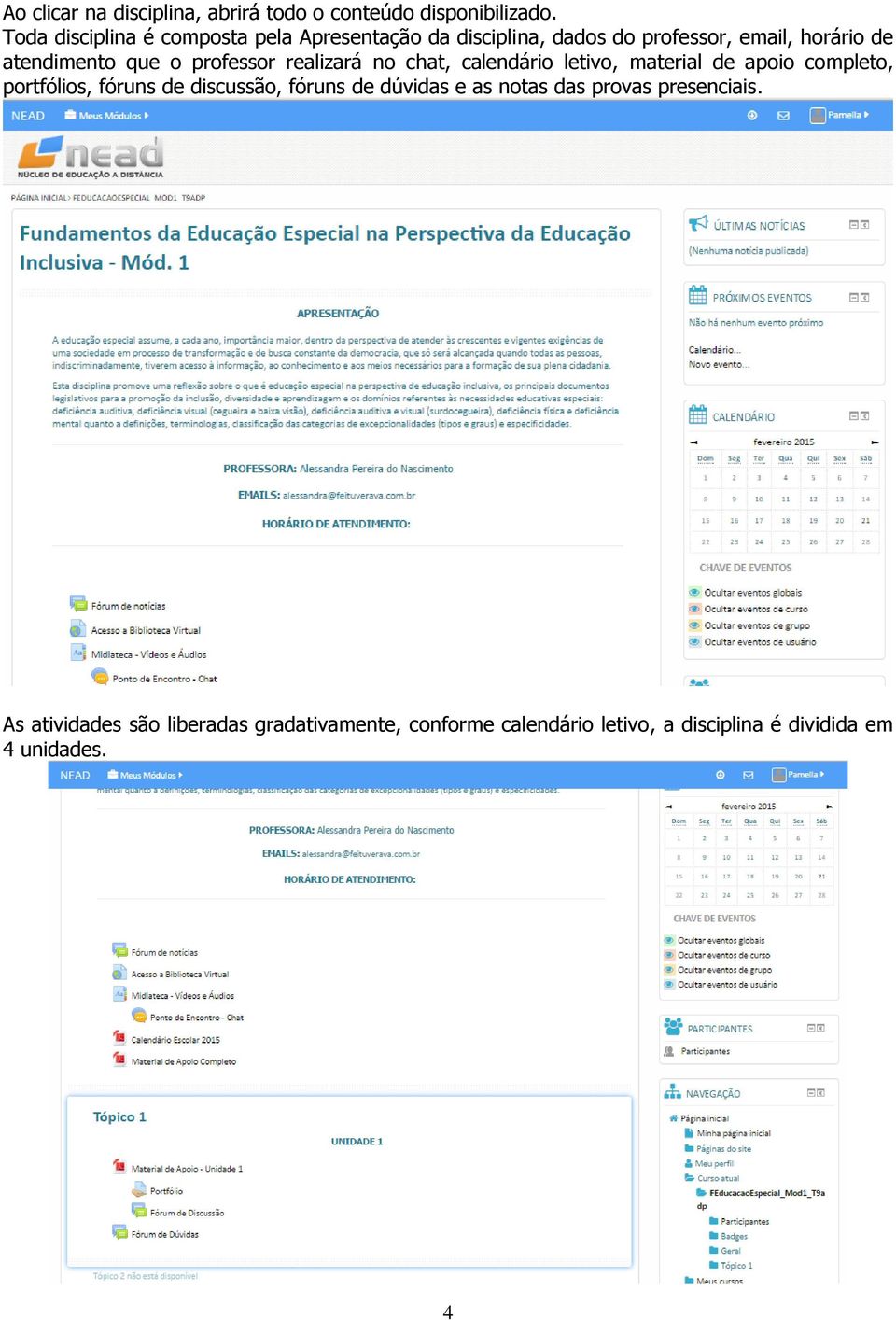 o professor realizará no chat, calendário letivo, material de apoio completo, portfólios, fóruns de discussão,