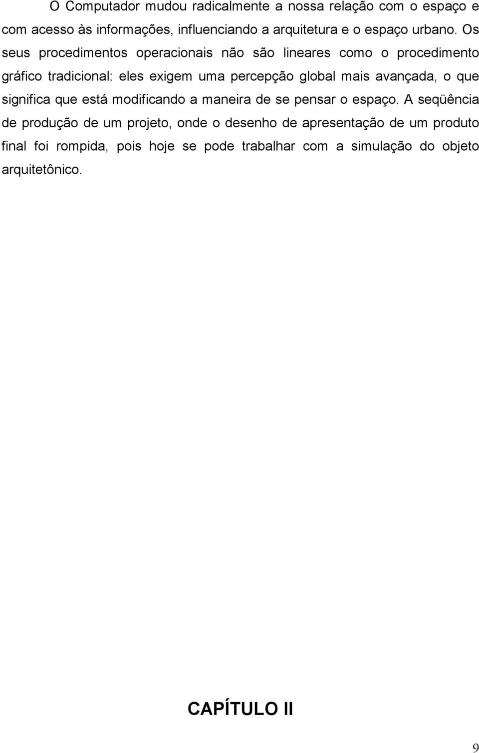 Os seus procedimentos operacionais não são lineares como o procedimento gráfico tradicional: eles exigem uma percepção global mais