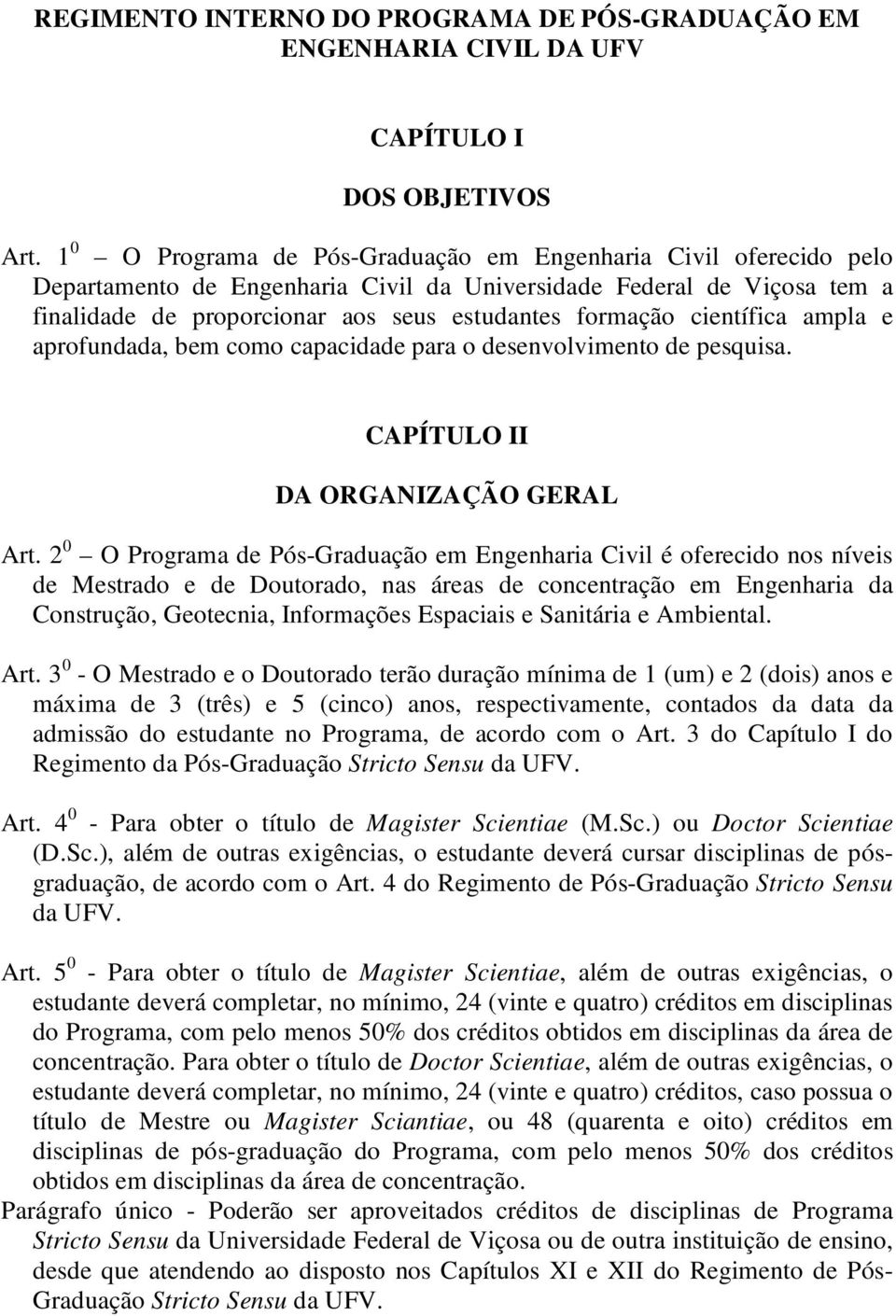 científica ampla e aprofundada, bem como capacidade para o desenvolvimento de pesquisa. CAPÍTULO II DA ORGANIZAÇÃO GERAL Art.