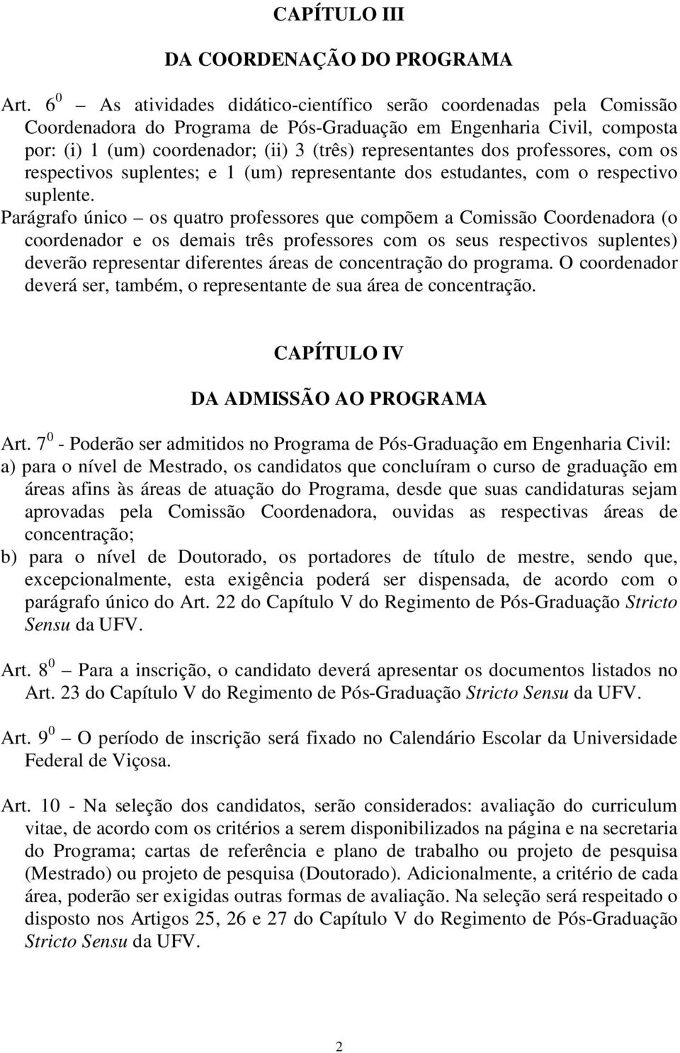 dos professores, com os respectivos suplentes; e 1 (um) representante dos estudantes, com o respectivo suplente.