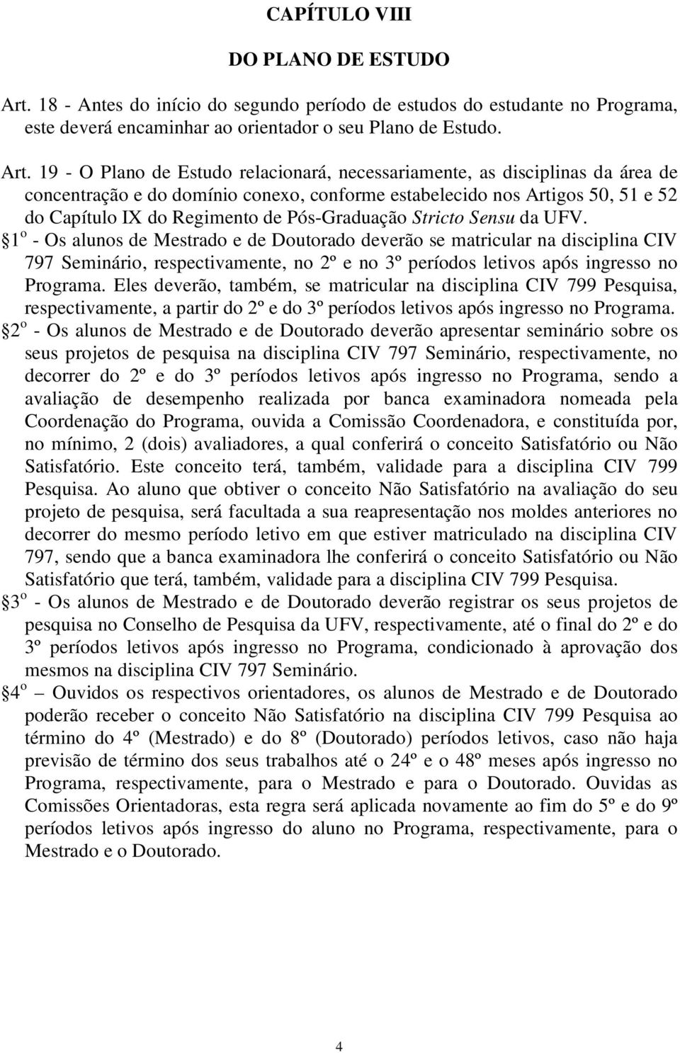 19 - O Plano de Estudo relacionará, necessariamente, as disciplinas da área de concentração e do domínio conexo, conforme estabelecido nos Artigos 50, 51 e 52 do Capítulo IX do Regimento de