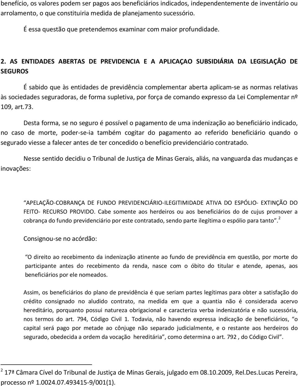 AS ENTIDADES ABERTAS DE PREVIDENCIA E A APLICAÇAO SUBSIDIÁRIA DA LEGISLAÇÂO DE SEGUROS É sabido que às entidades de previdência complementar aberta aplicam-se as normas relativas às sociedades