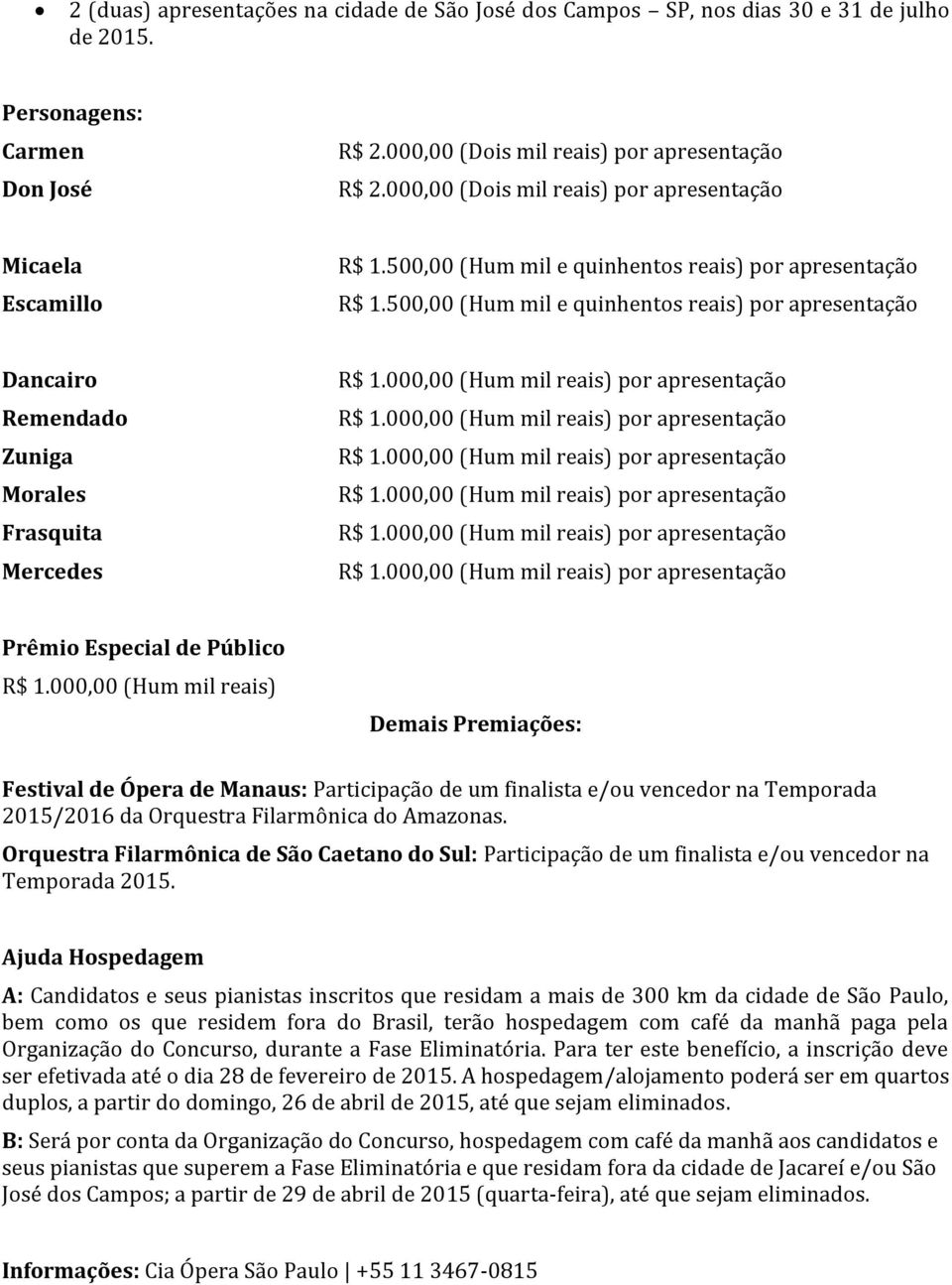 500,00 (Hum mil e quinhentos reais) por apresentação Dancairo Remendado Zuniga Morales Frasquita Mercedes Prêmio Especial de Público R$ 1.