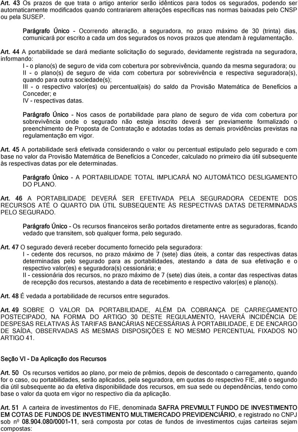 Parágrafo Único - Ocorrendo alteração, a seguradora, no prazo máximo de 30 (trinta) dias, comunicará por escrito a cada um dos segurados os novos prazos que atendam à regulamentação. Art.