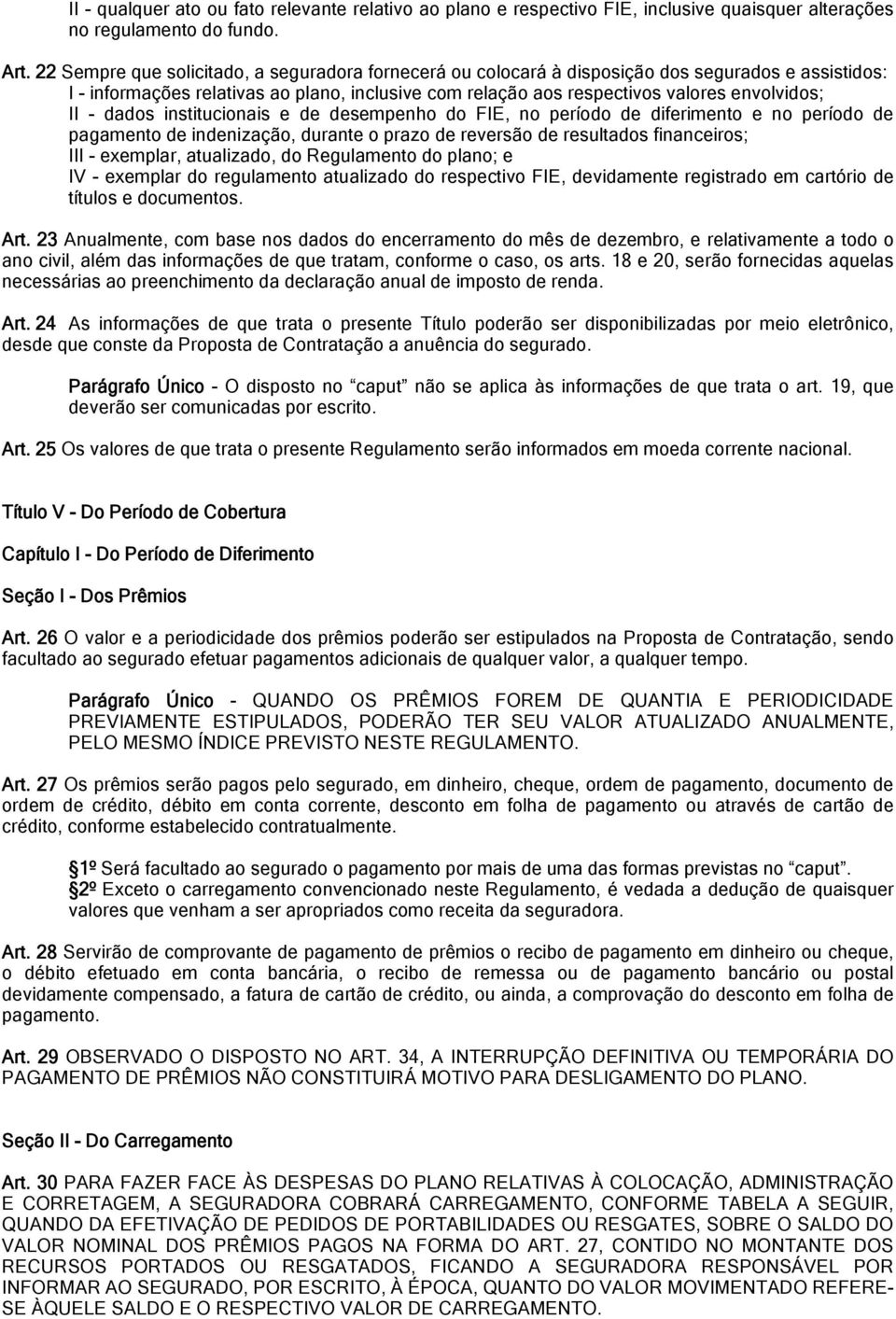 - dados institucionais e de desempenho do FIE, no período de diferimento e no período de pagamento de indenização, durante o prazo de reversão de resultados financeiros; III - exemplar, atualizado,