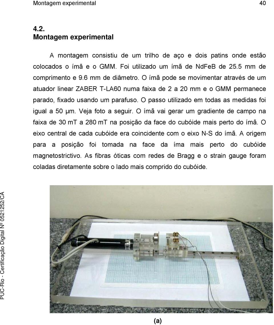 O passo utilizado em todas as medidas foi igual a 50 μm. Veja foto a seguir. O ímã vai gerar um gradiente de campo na faixa de 30 mt a 280 mt na posição da face do cubóide mais perto do ímã.