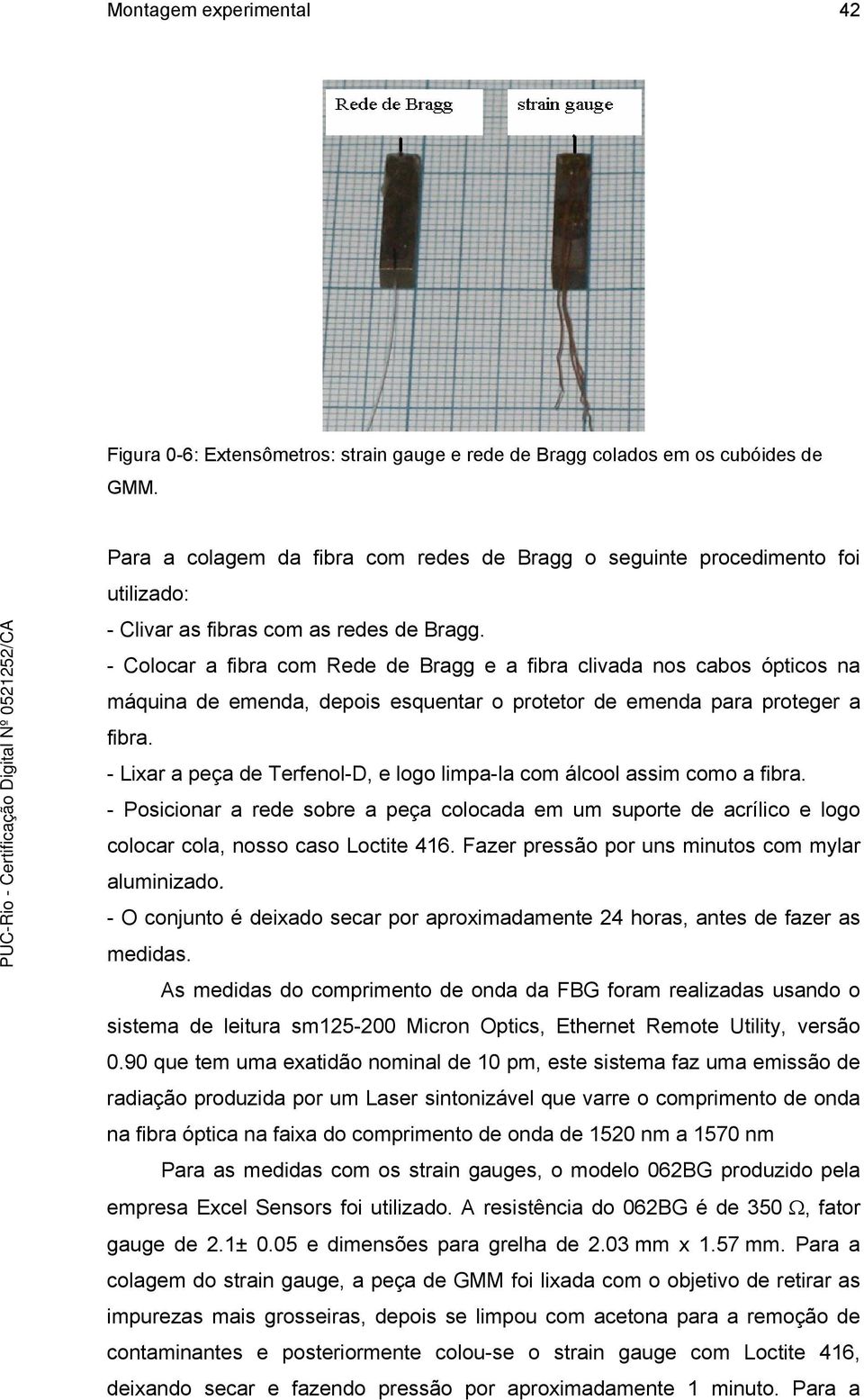 - Colocar a fibra com Rede de Bragg e a fibra clivada nos cabos ópticos na máquina de emenda, depois esquentar o protetor de emenda para proteger a fibra.