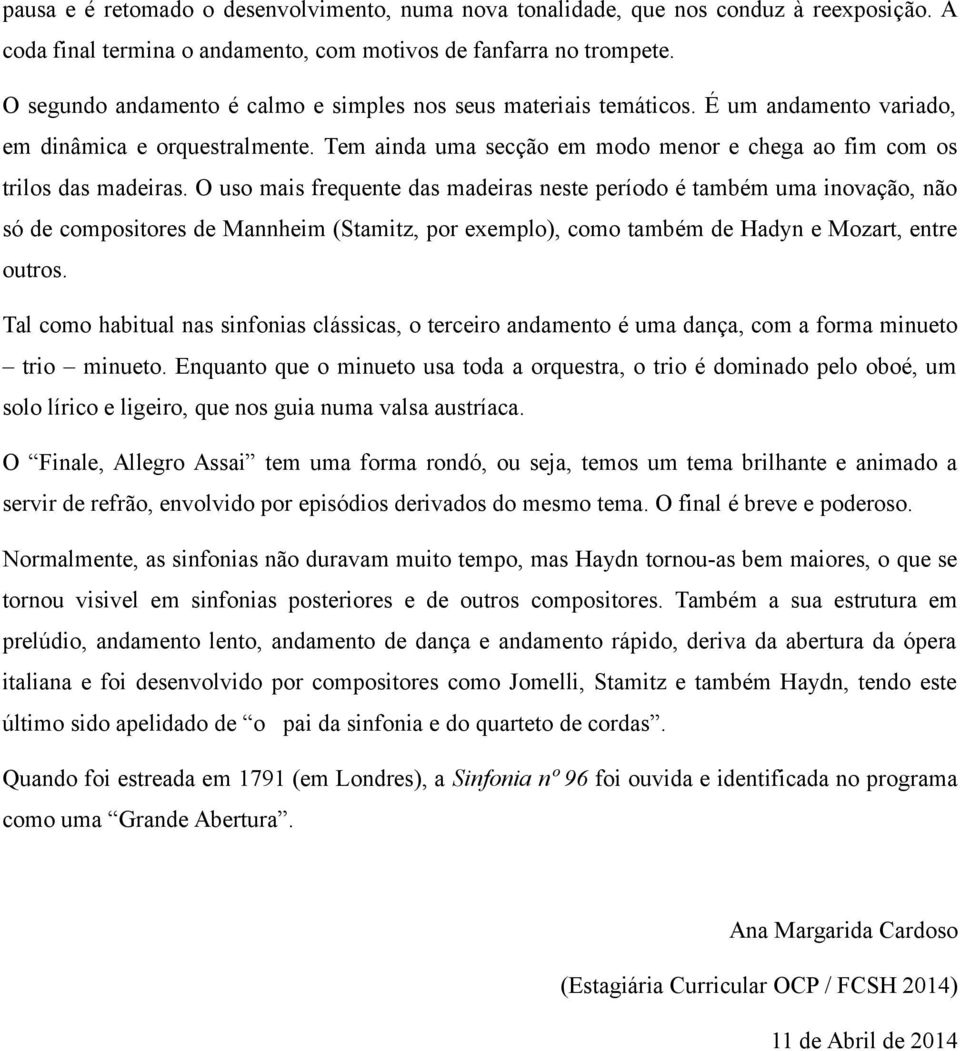 O uso mais frequente das madeiras neste período é também uma inovação, não só de compositores de Mannheim (Stamitz, por exemplo), como também de Hadyn e Mozart, entre outros.