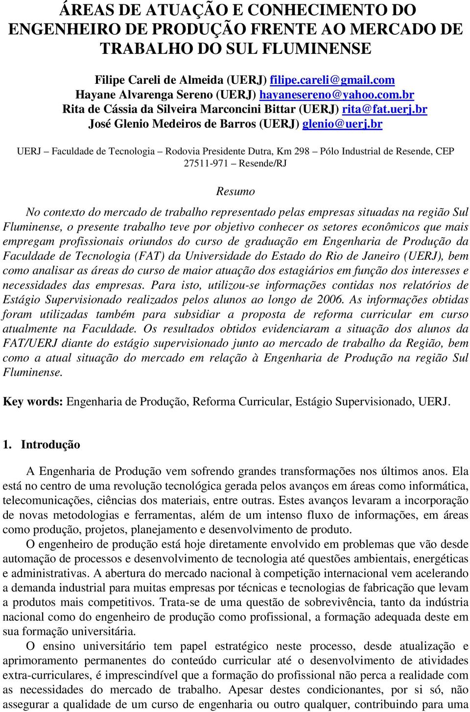 br UERJ Faculdade de Tecnologia Rodovia Presidente Dutra, Km 298 Pólo Industrial de Resende, CEP 27511-971 Resende/RJ Resumo No contexto do mercado de trabalho representado pelas empresas situadas na