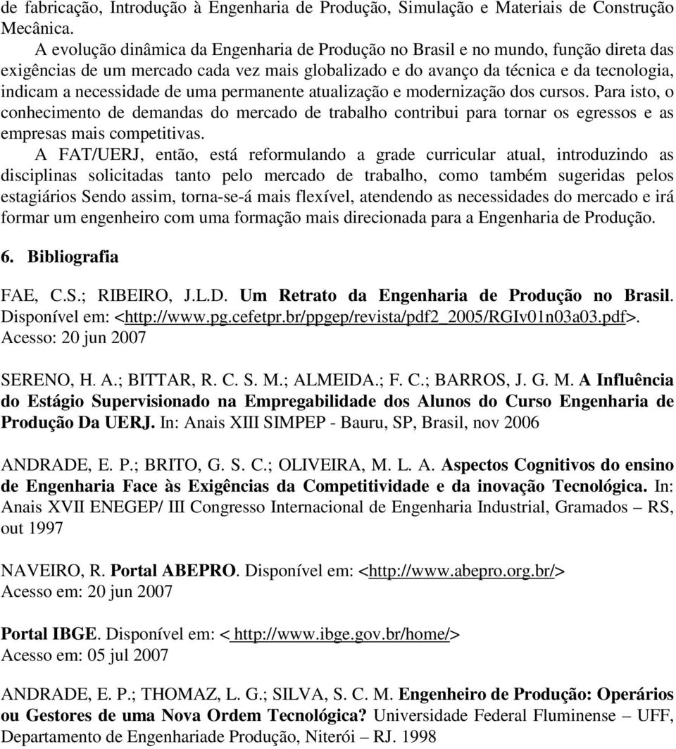 de uma permanente atualização e modernização dos cursos. Para isto, o conhecimento de demandas do mercado de trabalho contribui para tornar os egressos e as empresas mais competitivas.