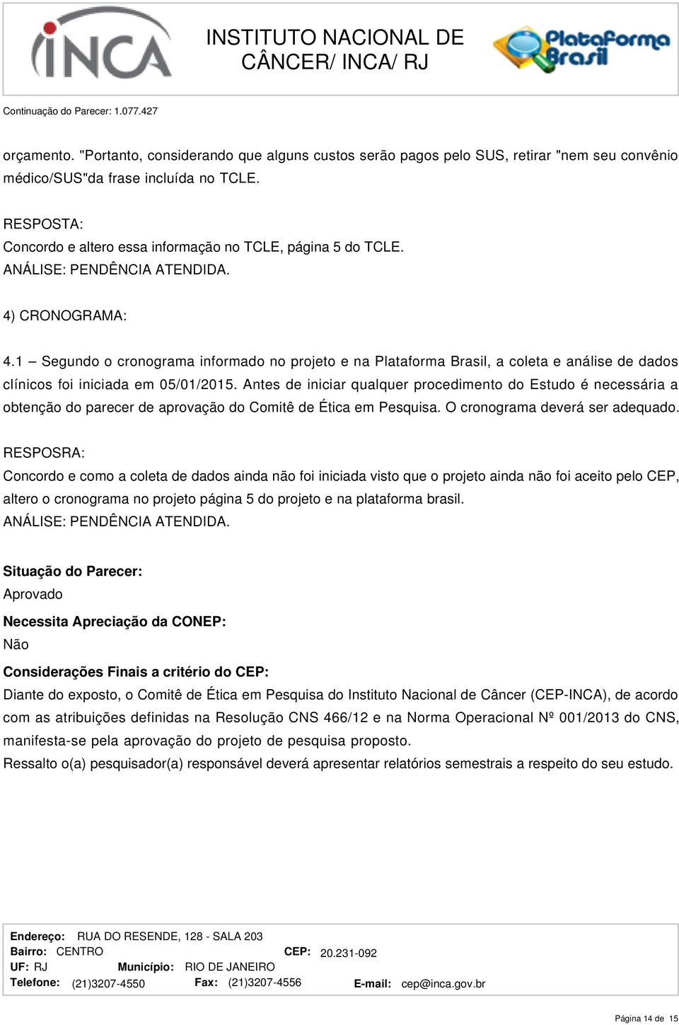 Antes de iniciar qualquer procedimento do Estudo é necessária a obtenção do parecer de aprovação do Comitê de Ética em Pesquisa. O cronograma deverá ser adequado.