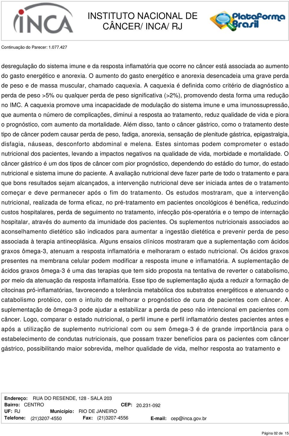 A caquexia é definida como critério de diagnóstico a perda de peso >5% ou qualquer perda de peso significativa (>2%), promovendo desta forma uma redução no IMC.