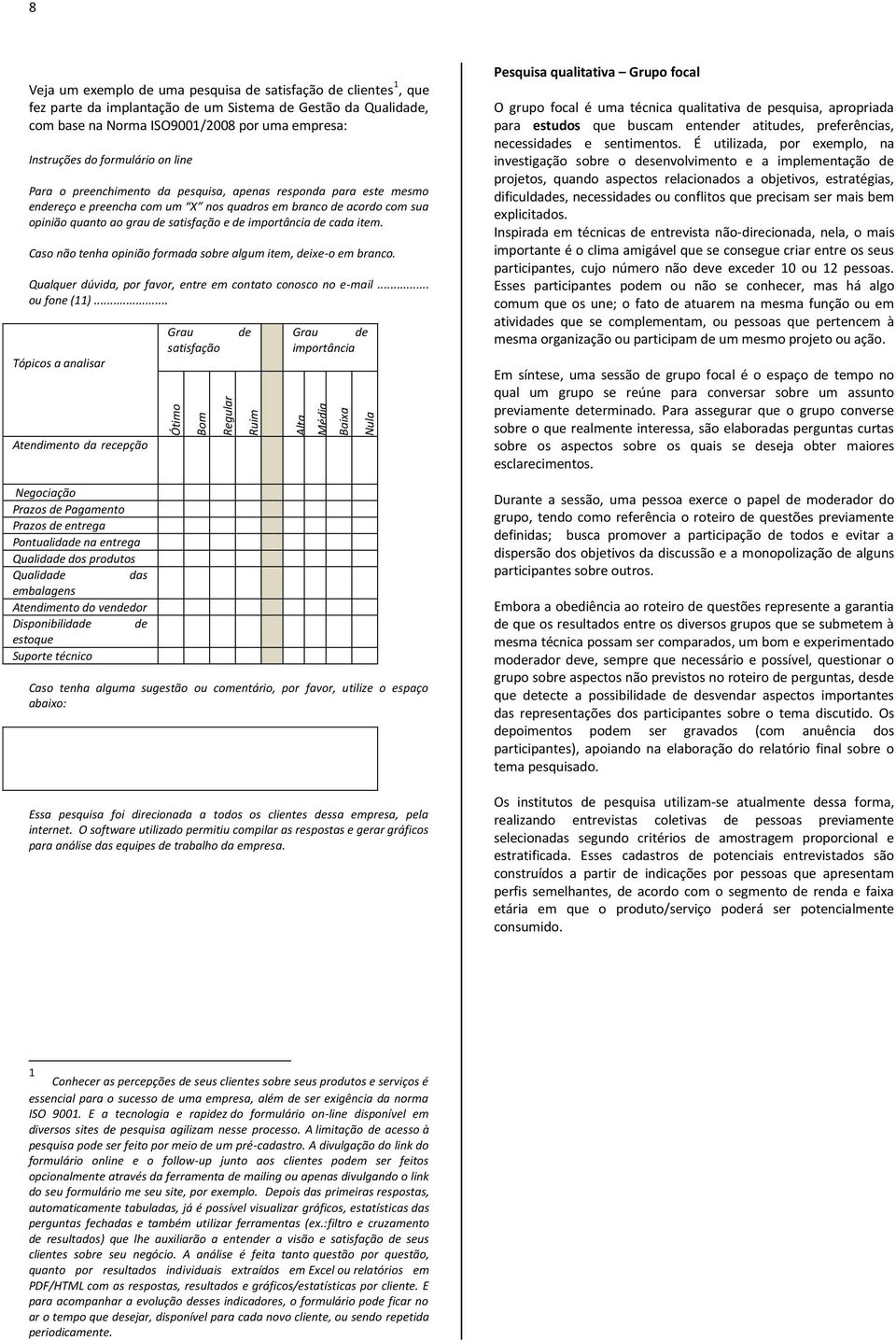 mportâca de cada tem. Caso ão teha opão ormada sobre algum tem, dexe-o em braco. Qualquer dúvda, por avor, etre em cotato coosco o e-mal... ou oe (11).