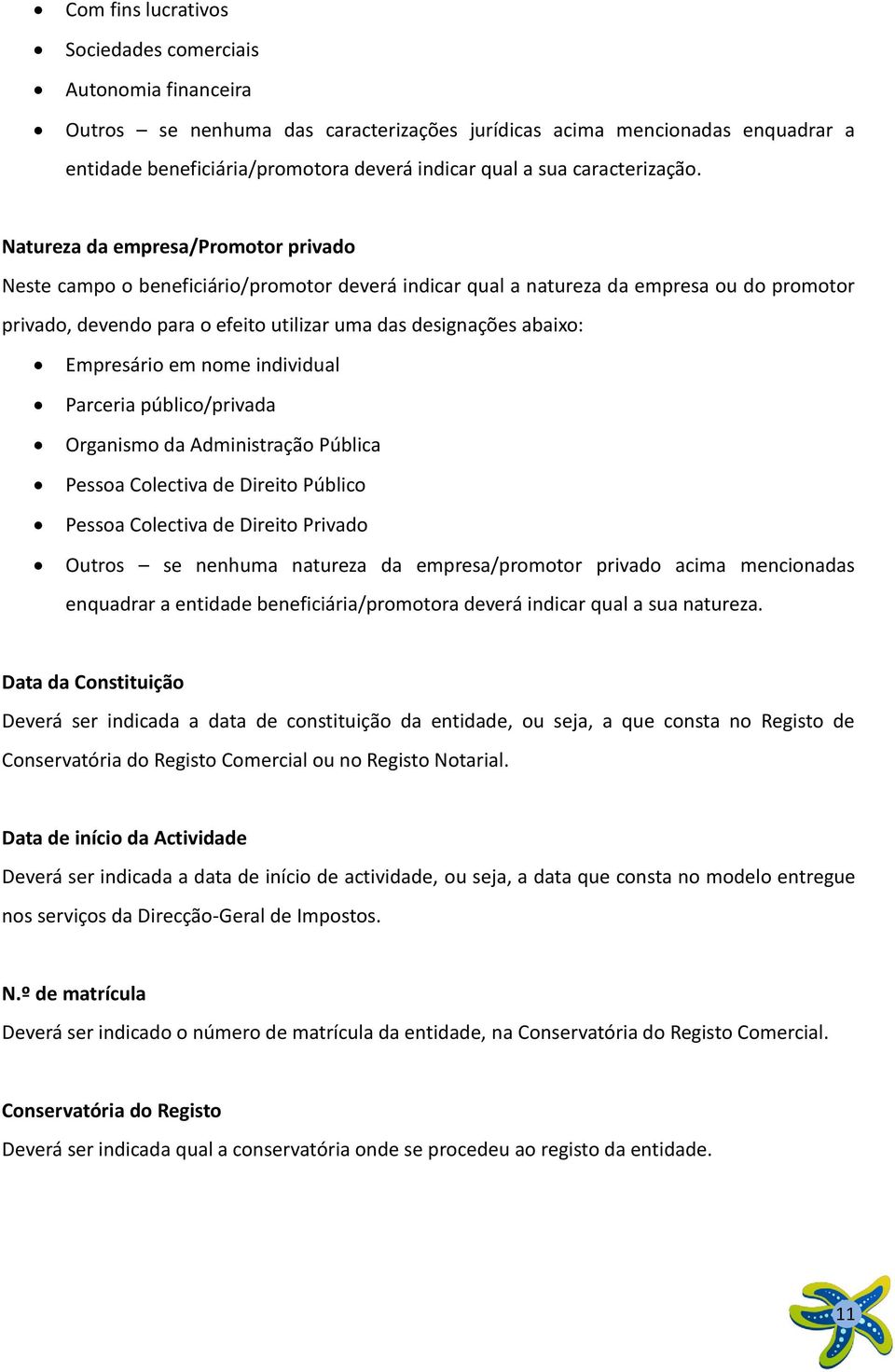 Natureza da empresa/promotor privado Neste campo o beneficiário/promotor deverá indicar qual a natureza da empresa ou do promotor privado, devendo para o efeito utilizar uma das designações abaixo: