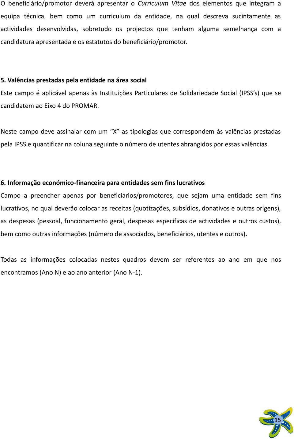 Valências prestadas pela entidade na área social Este campo é aplicável apenas às Instituições Particulares de Solidariedade Social (IPSS s) que se candidatem ao Eixo 4 do PROMAR.