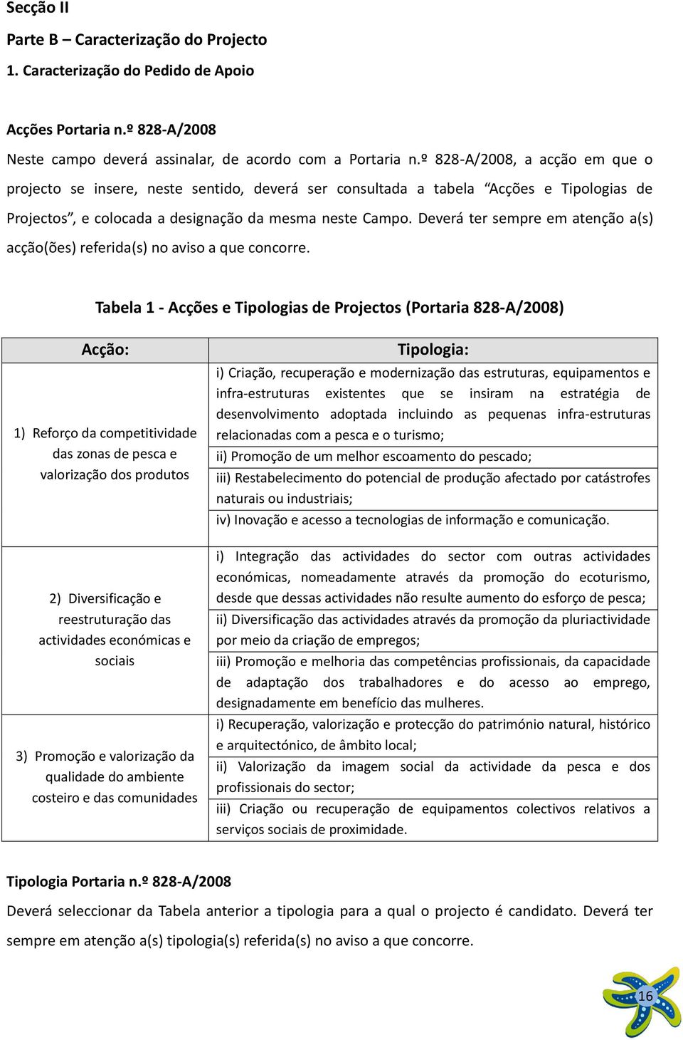 Deverá ter sempre em atenção a(s) acção(ões) referida(s) no aviso a que concorre.