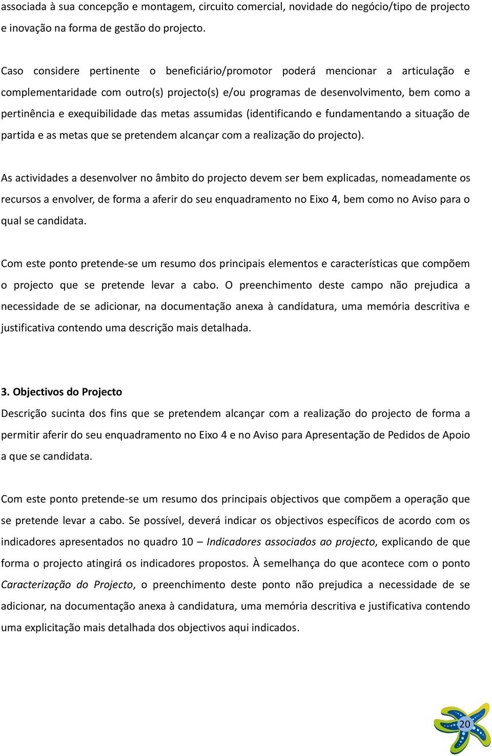 exequibilidade das metas assumidas (identificando e fundamentando a situação de partida e as metas que se pretendem alcançar com a realização do projecto).