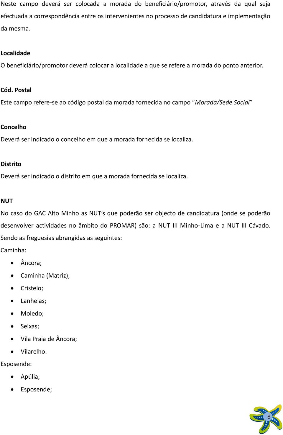 Postal Este campo refere-se ao código postal da morada fornecida no campo Morada/Sede Social Concelho Deverá ser indicado o concelho em que a morada fornecida se localiza.