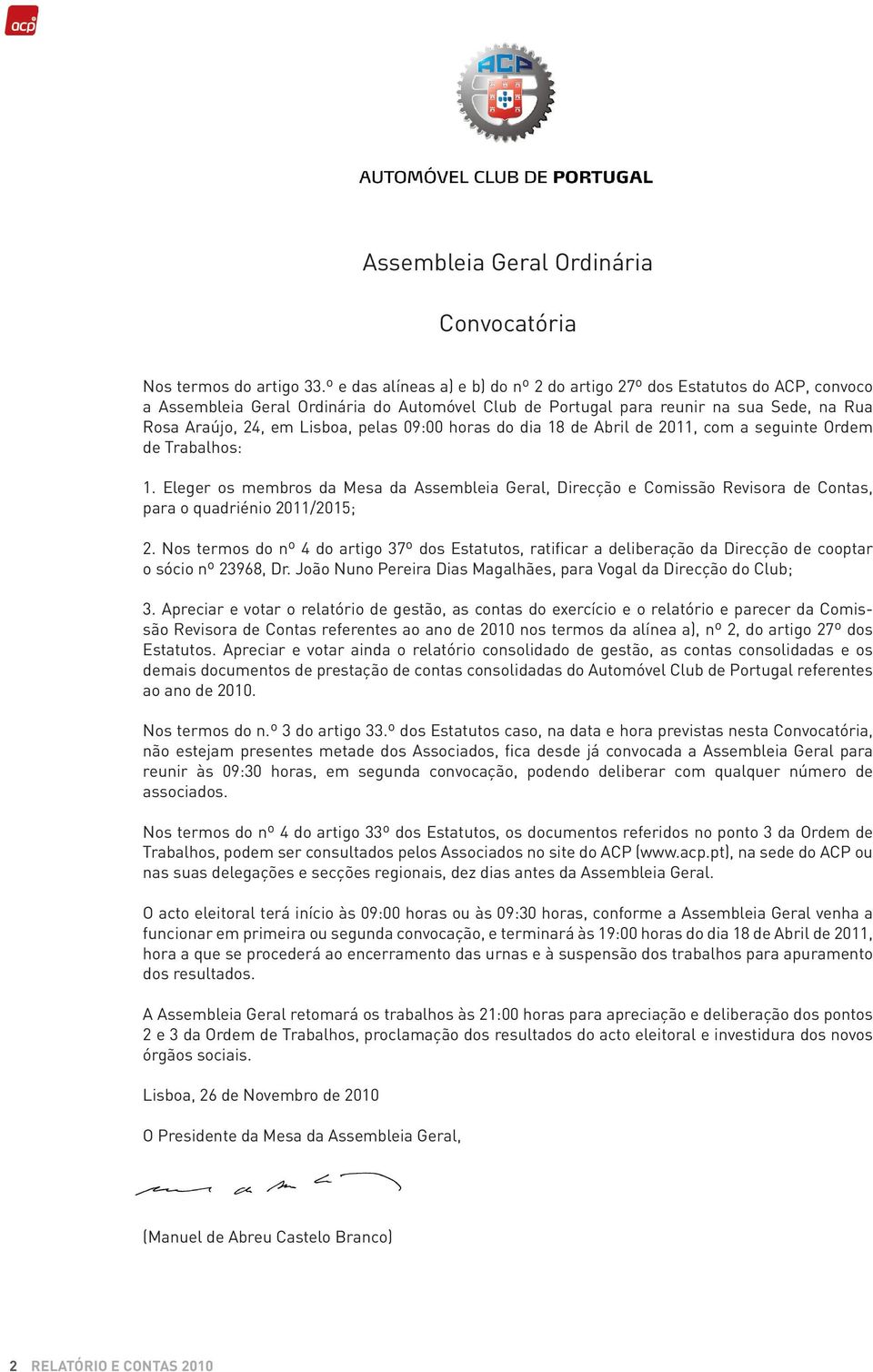 pelas 09:00 horas do dia 18 de Abril de 2011, com a seguinte Ordem de Trabalhos: 1.