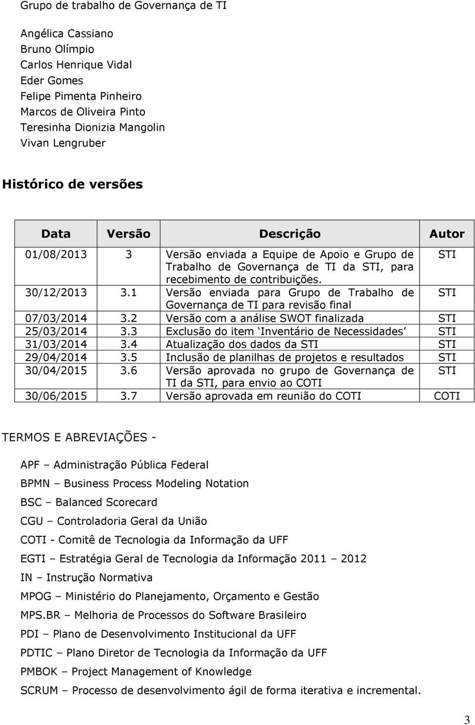 1 Versão enviada para Grupo de Trabalho de STI Governança de TI para revisão final 07/03/2014 3.2 Versão com a análise SWOT finalizada STI 25/03/2014 3.