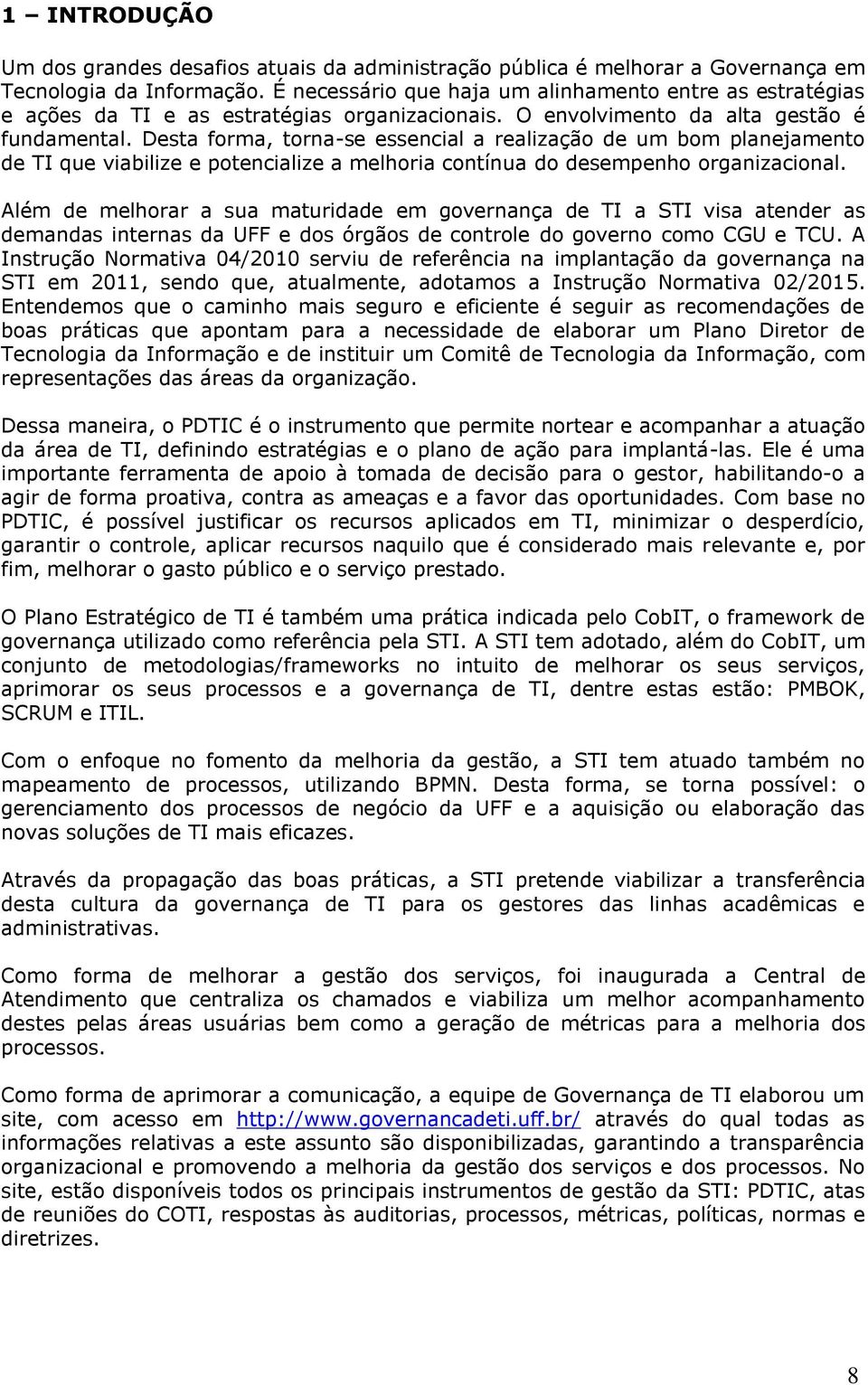 Desta forma, torna-se essencial a realização de um bom planejamento de TI que viabilize e potencialize a melhoria contínua do desempenho organizacional.