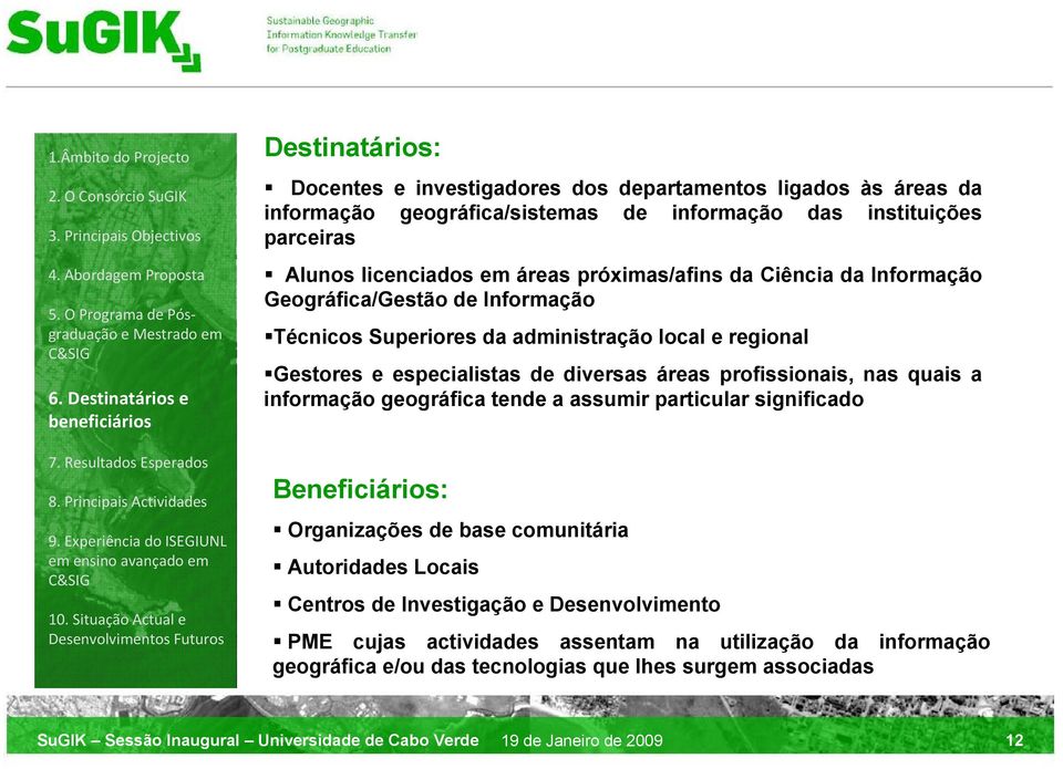 informação geográfica tende a assumir particular significado Beneficiários: Organizações de base comunitária Autoridades Locais Centros de Investigação e Desenvolvimento PME cujas actividades